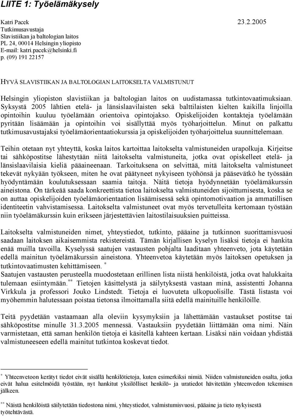 Syksystä 2005 lähtien etelä- ja länsislaavilaisten sekä balttilaisten kielten kaikilla linjoilla opintoihin kuuluu työelämään orientoiva opintojakso.