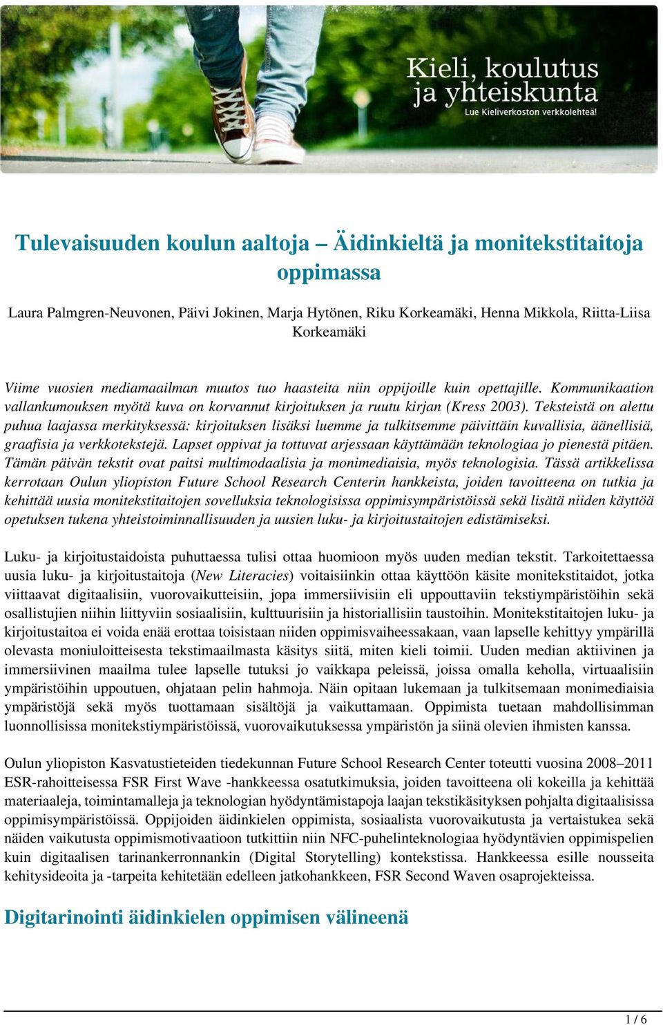 Teksteistä on alettu puhua laajassa merkityksessä: kirjoituksen lisäksi luemme ja tulkitsemme päivittäin kuvallisia, äänellisiä, graafisia ja verkkotekstejä.