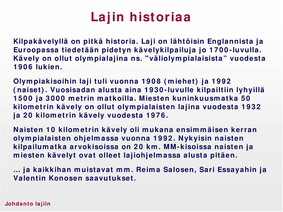 Miesten kuninkuusmatka 50 kilometrin kävely on ollut olympialaisten lajina vuodesta 1932 ja 20 kilometrin kävely vuodesta 1976.