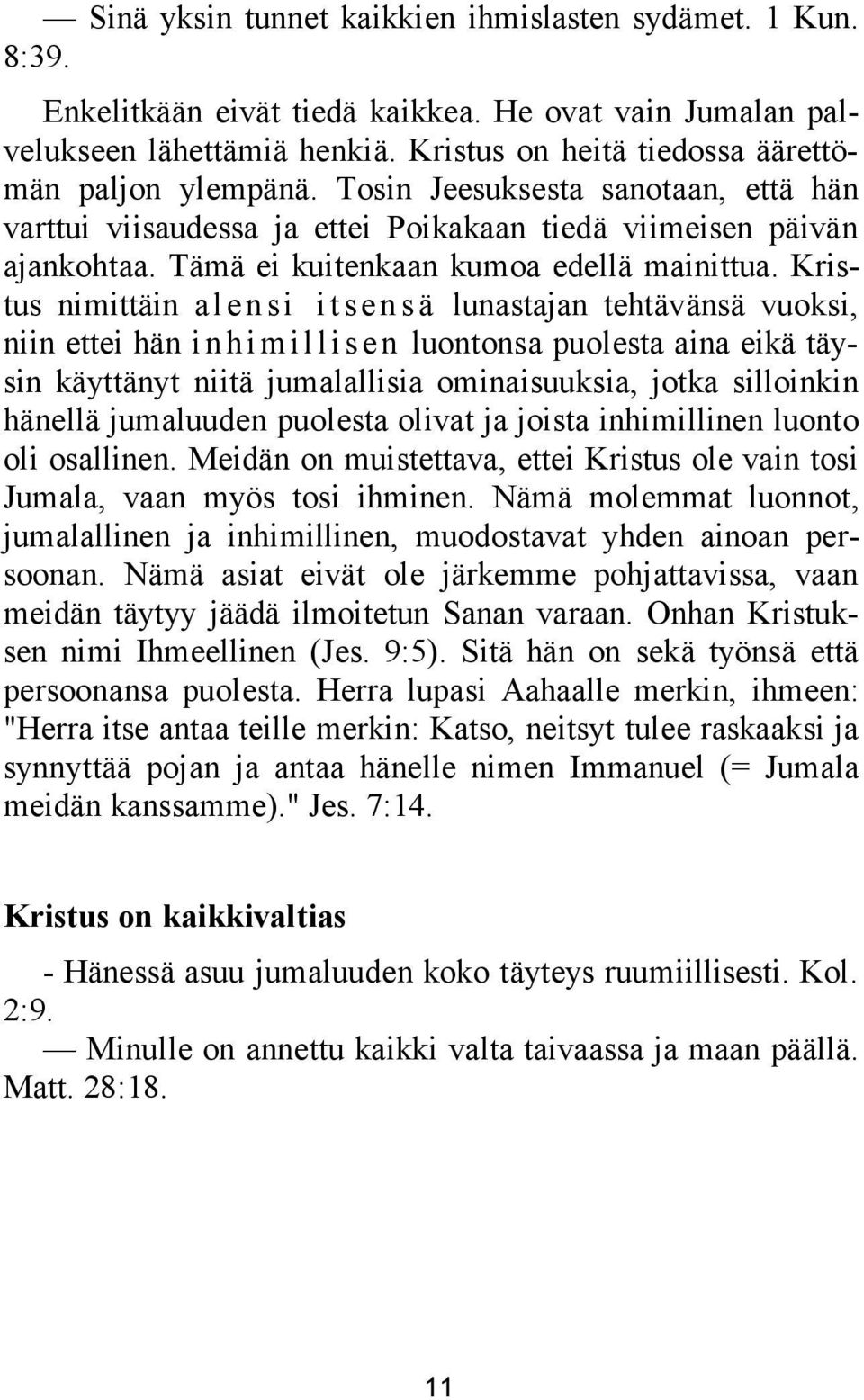 Kristus nimittäin alen si it sen s ä lunastajan tehtävänsä vuoksi, niin ettei hän inhimil lisen luontonsa puolesta aina eikä täysin käyttänyt niitä jumalallisia ominaisuuksia, jotka silloinkin