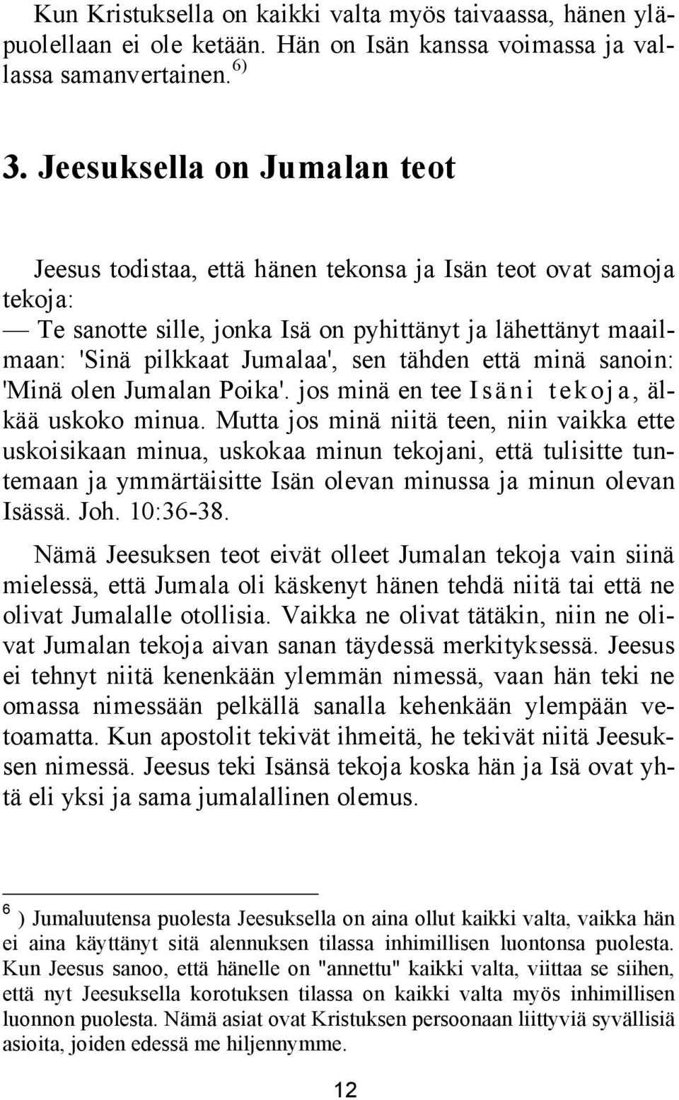 että minä sanoin: 'Minä olen Jumalan Poika'. jos minä en tee I sän i tekoj a, älkää uskoko minua.