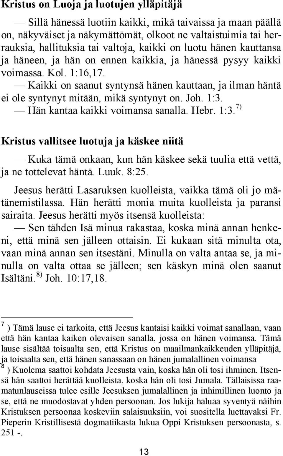 Kaikki on saanut syntynsä hänen kauttaan, ja ilman häntä ei ole syntynyt mitään, mikä syntynyt on. Joh. 1:3.