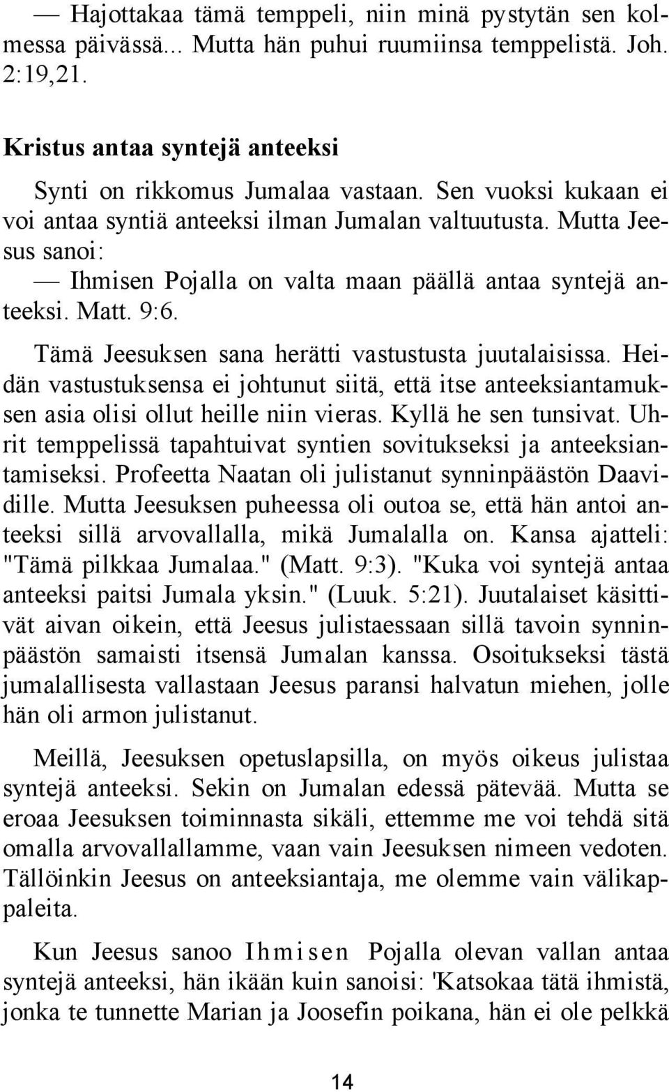 Tämä Jeesuksen sana herätti vastustusta juutalaisissa. Heidän vastustuksensa ei johtunut siitä, että itse anteeksiantamuksen asia olisi ollut heille niin vieras. Kyllä he sen tunsivat.