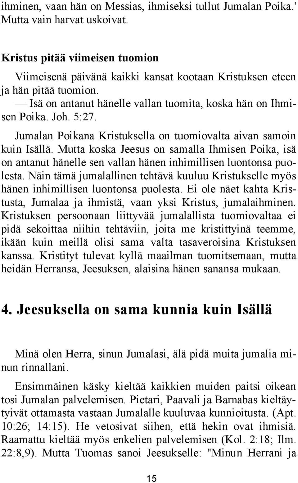 Jumalan Poikana Kristuksella on tuomiovalta aivan samoin kuin Isällä. Mutta koska Jeesus on samalla Ihmisen Poika, isä on antanut hänelle sen vallan hänen inhimillisen luontonsa puolesta.