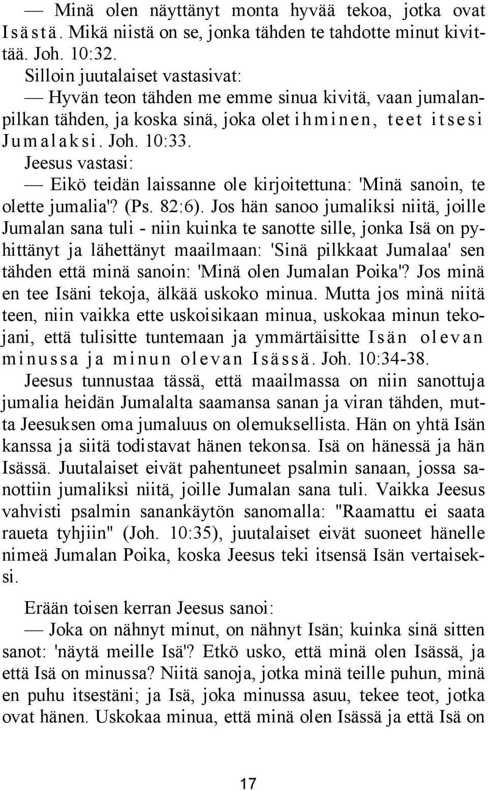 Jeesus vastasi: Eikö teidän laissanne ole kirjoitettuna: 'Minä sanoin, te olette jumalia'? (Ps. 82:6).