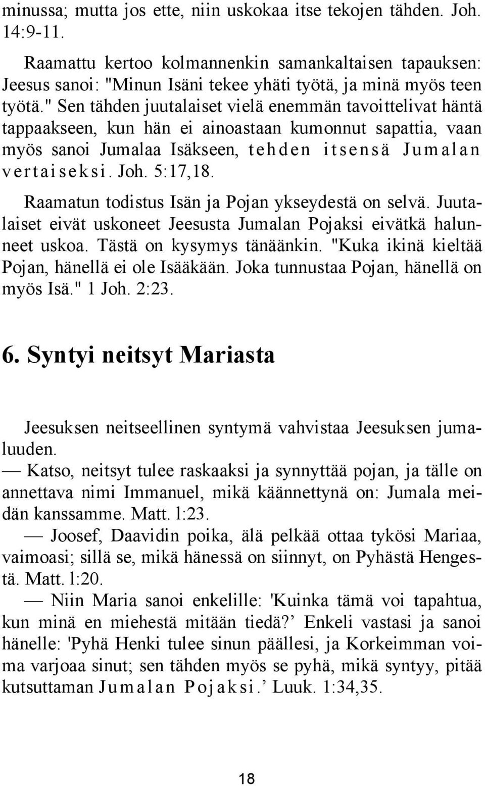 5:17,18. Raamatun todistus Isän ja Pojan ykseydestä on selvä. Juutalaiset eivät uskoneet Jeesusta Jumalan Pojaksi eivätkä halunneet uskoa. Tästä on kysymys tänäänkin.