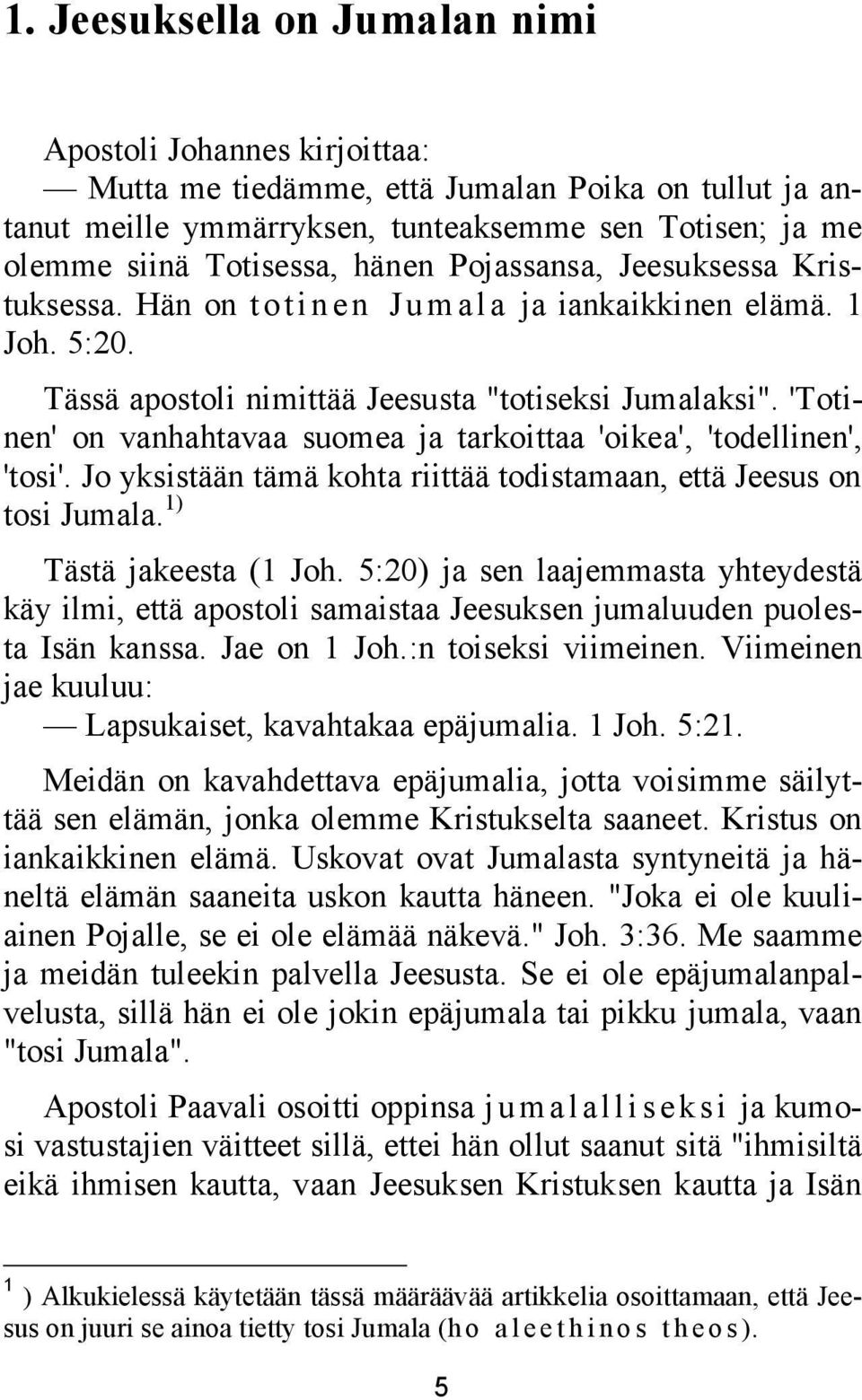'Totinen' on vanhahtavaa suomea ja tarkoittaa 'oikea', 'todellinen', 'tosi'. Jo yksistään tämä kohta riittää todistamaan, että Jeesus on tosi Jumala. 1) Tästä jakeesta (1 Joh.