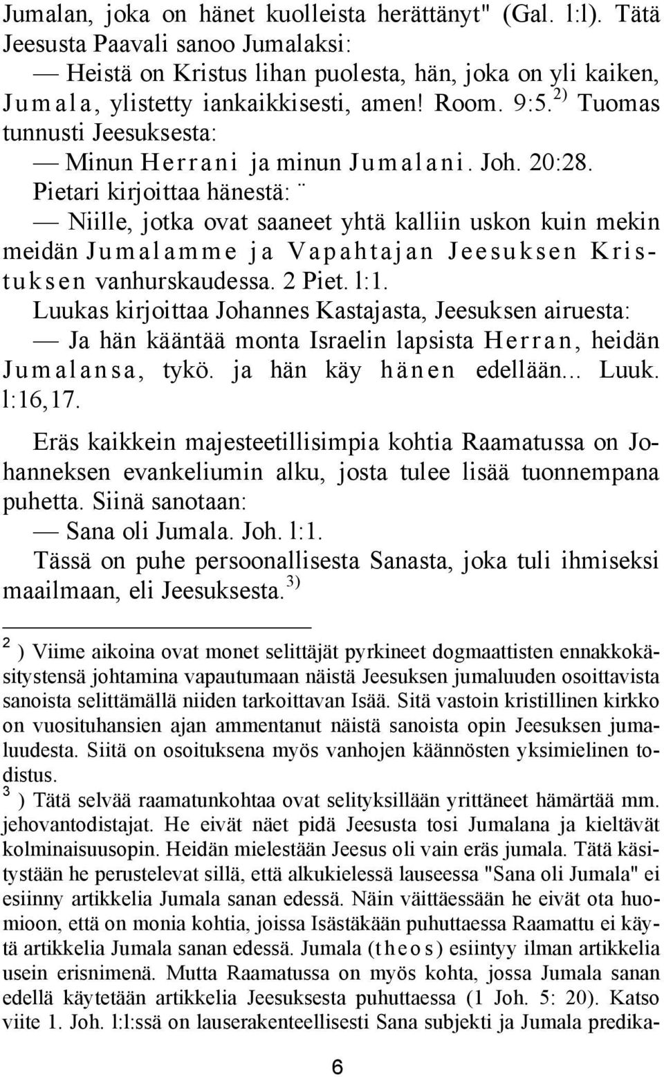 Pietari kirjoittaa hänestä: Niille, jotka ovat saaneet yhtä kalliin uskon kuin mekin meidän Ju mal amme j a Vap ahta jan Jee su kse n Kristuksen vanhurskaudessa. 2 Piet. l:1.