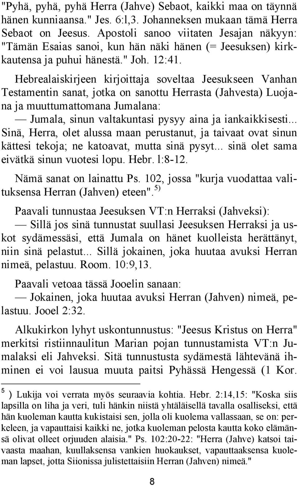 Hebrealaiskirjeen kirjoittaja soveltaa Jeesukseen Vanhan Testamentin sanat, jotka on sanottu Herrasta (Jahvesta) Luojana ja muuttumattomana Jumalana: Jumala, sinun valtakuntasi pysyy aina ja