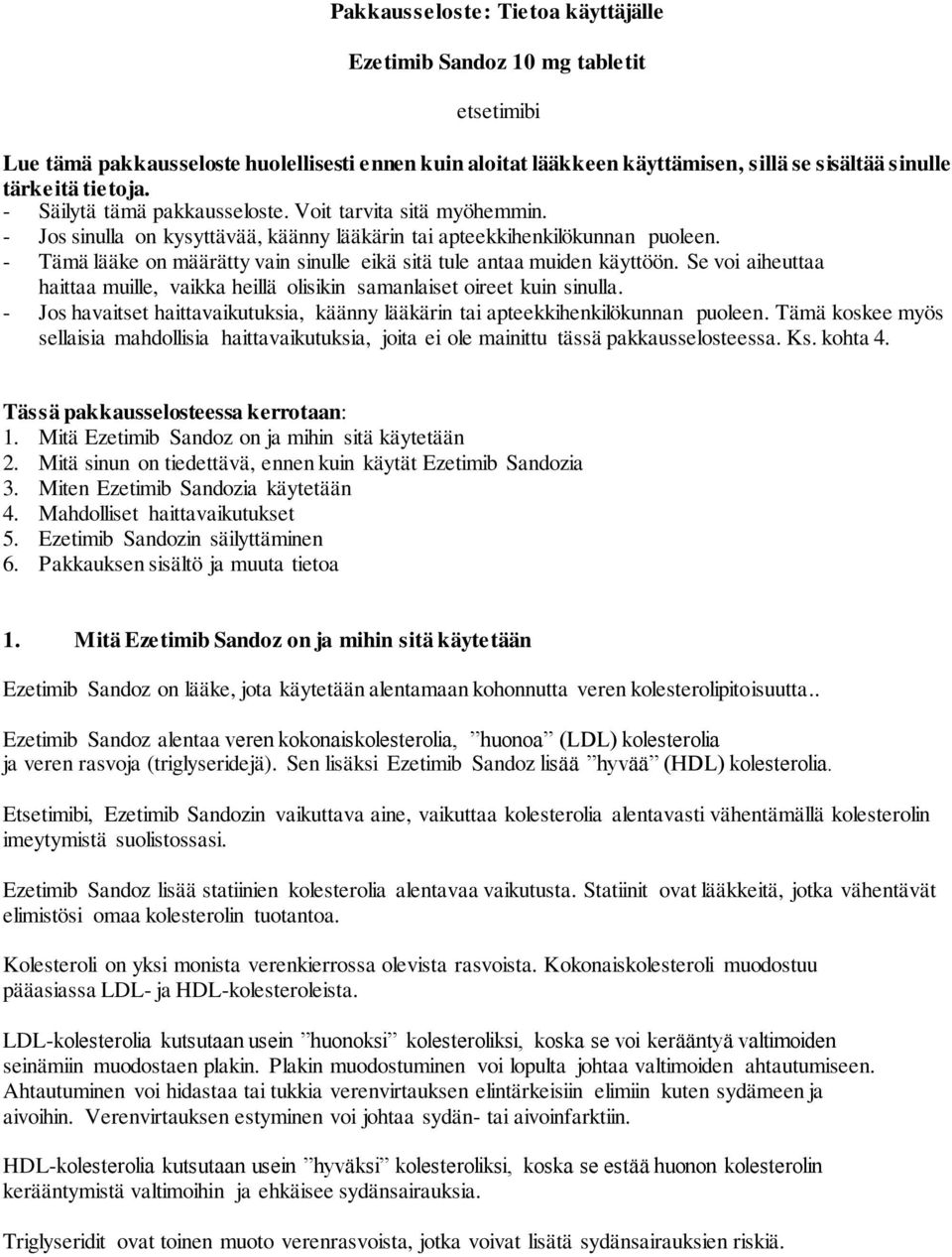 - Tämä lääke on määrätty vain sinulle eikä sitä tule antaa muiden käyttöön. Se voi aiheuttaa haittaa muille, vaikka heillä olisikin samanlaiset oireet kuin sinulla.