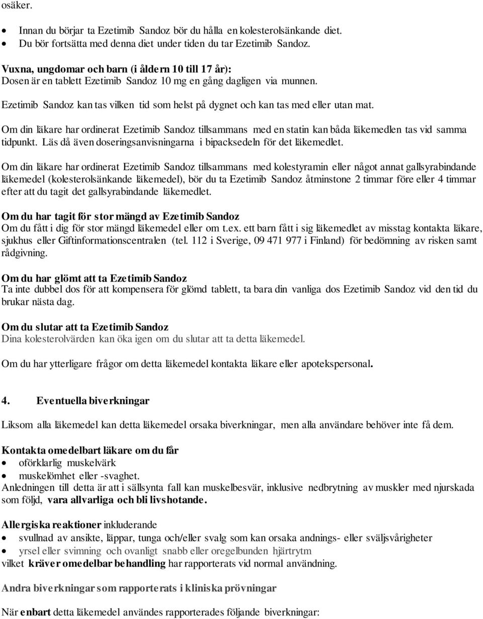 Ezetimib Sandoz kan tas vilken tid som helst på dygnet och kan tas med eller utan mat. Om din läkare har ordinerat Ezetimib Sandoz tillsammans med en statin kan båda läkemedlen tas vid samma tidpunkt.