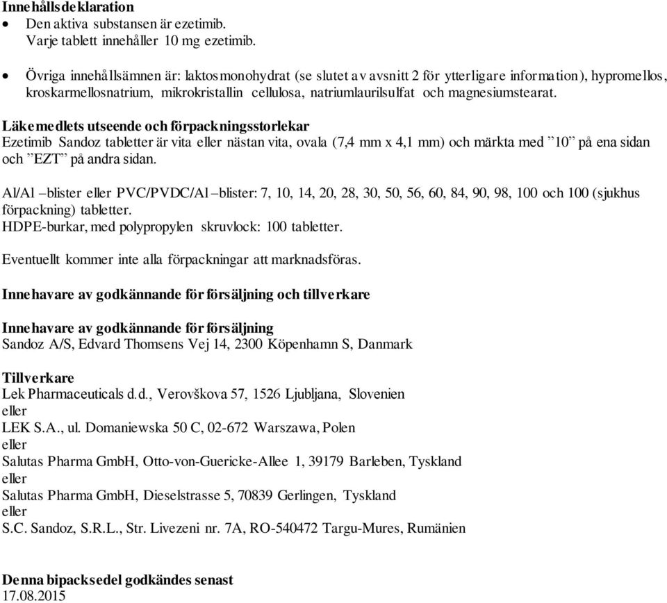 Läkemedlets utseende och förpackningsstorlekar Ezetimib Sandoz tabletter är vita eller nästan vita, ovala (7,4 mm x 4,1 mm) och märkta med 10 på ena sidan och EZT på andra sidan.