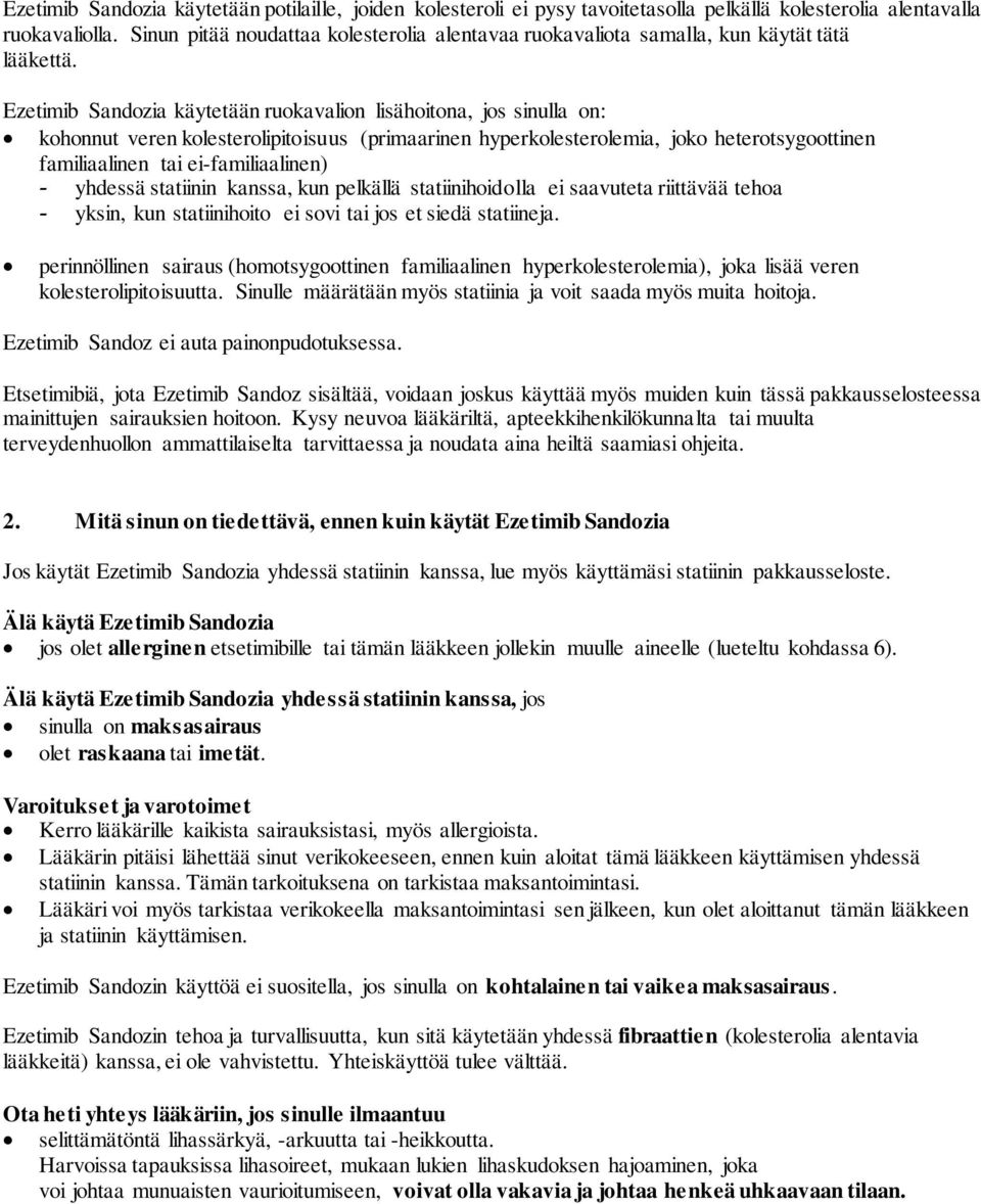 Ezetimib Sandozia käytetään ruokavalion lisähoitona, jos sinulla on: kohonnut veren kolesterolipitoisuus (primaarinen hyperkolesterolemia, joko heterotsygoottinen familiaalinen tai ei-familiaalinen)