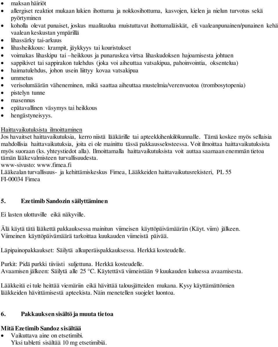 virtsa lihaskudoksen hajoamisesta johtuen sappikivet tai sappirakon tulehdus (joka voi aiheuttaa vatsakipua, pahoinvointia, oksentelua) haimatulehdus, johon usein liittyy kovaa vatsakipua ummetus