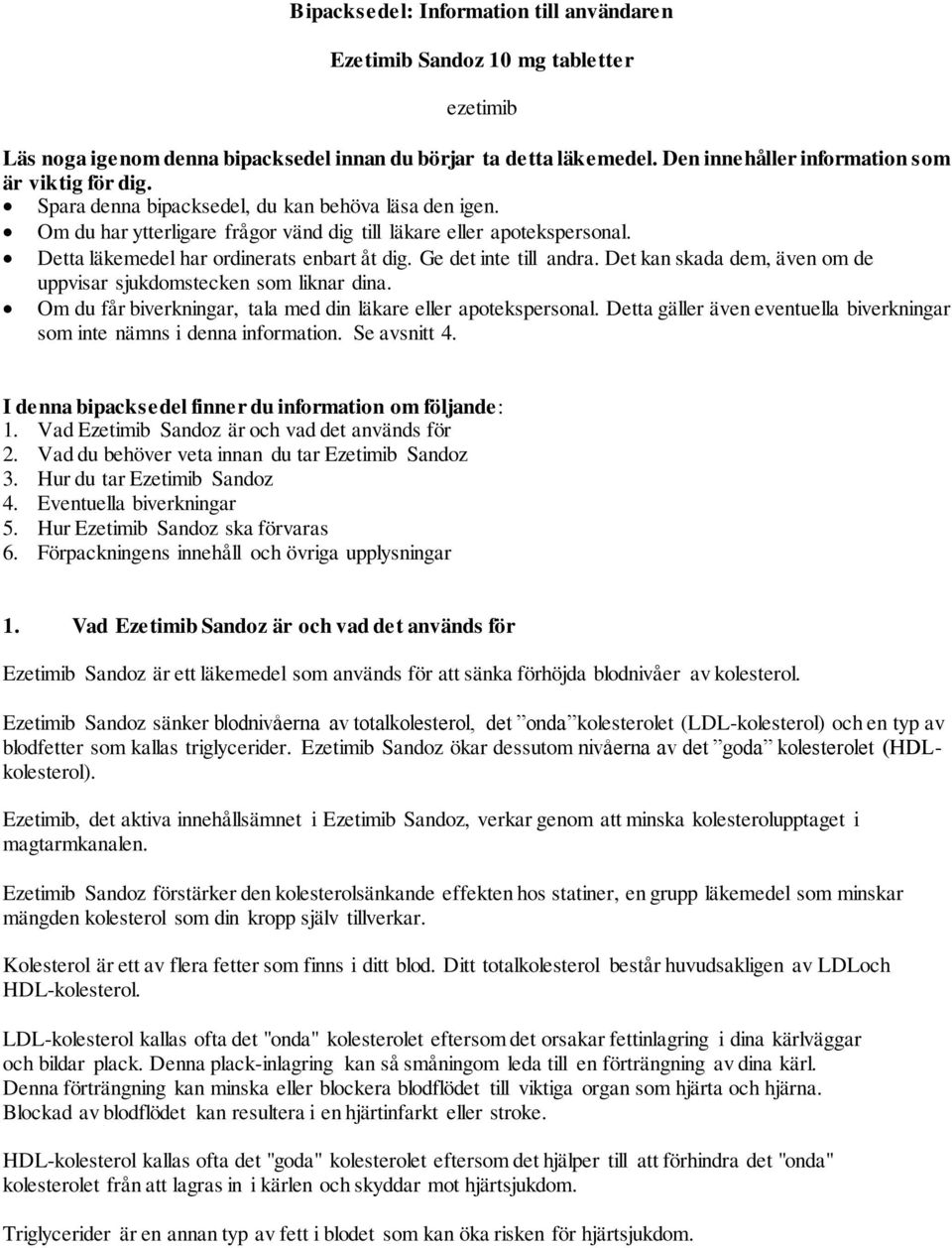 Detta läkemedel har ordinerats enbart åt dig. Ge det inte till andra. Det kan skada dem, även om de uppvisar sjukdomstecken som liknar dina.