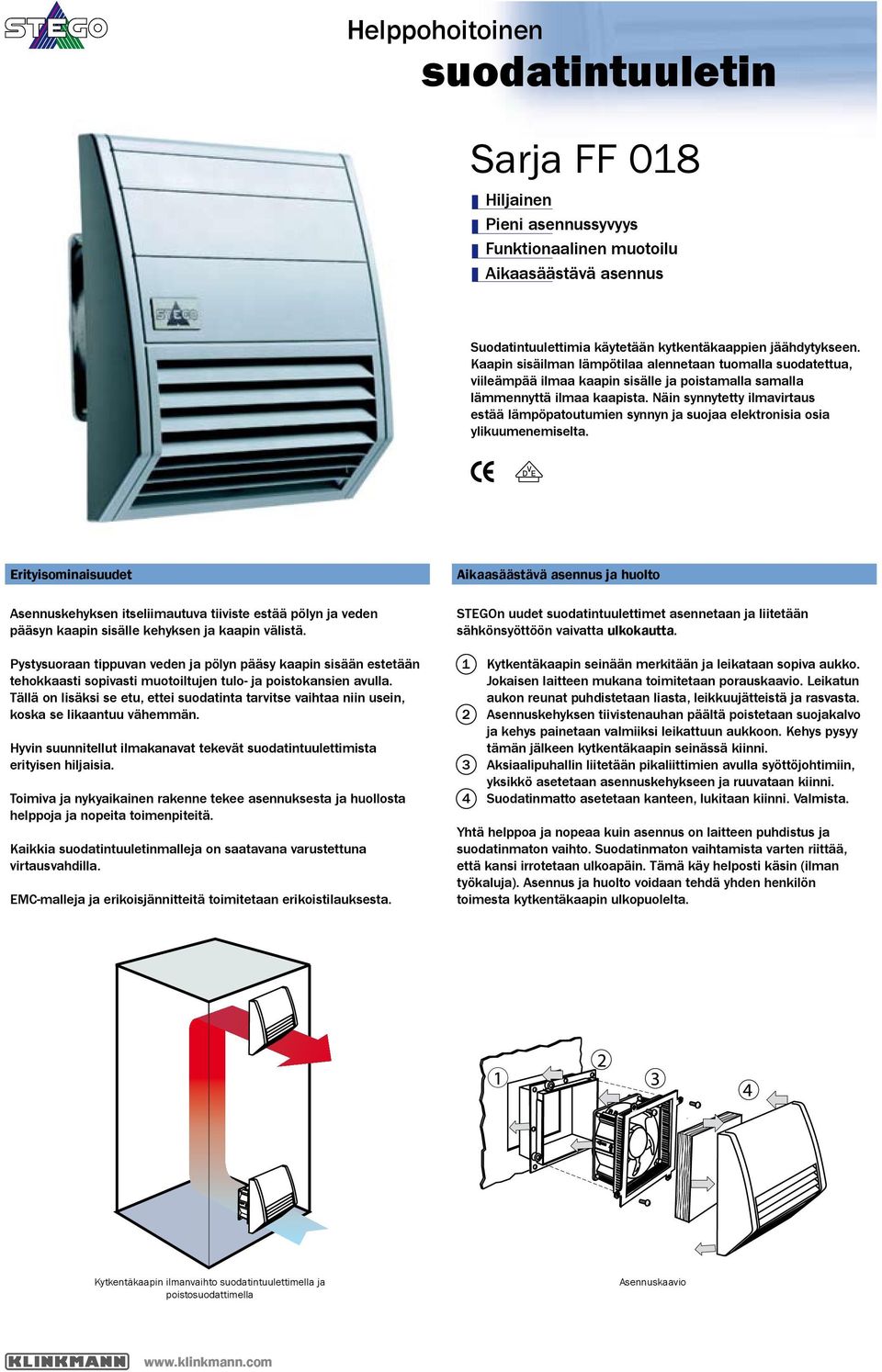 Näin synnytetty ilmavirtaus estää lämpöpatoutumien synnyn ja suojaa elektronisia osia ylikuumenemiselta.