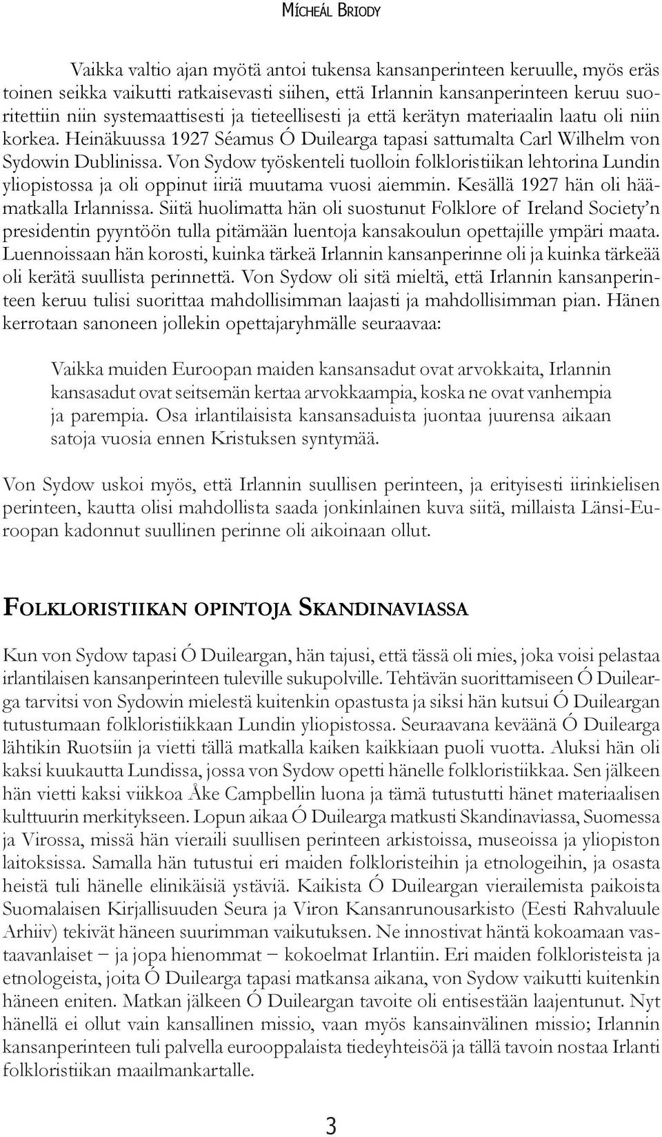 Von Sydow työskenteli tuolloin folkloristiikan lehtorina Lundin yliopistossa ja oli oppinut iiriä muutama vuosi aiemmin. Kesällä 1927 hän oli häämatkalla Irlannissa.