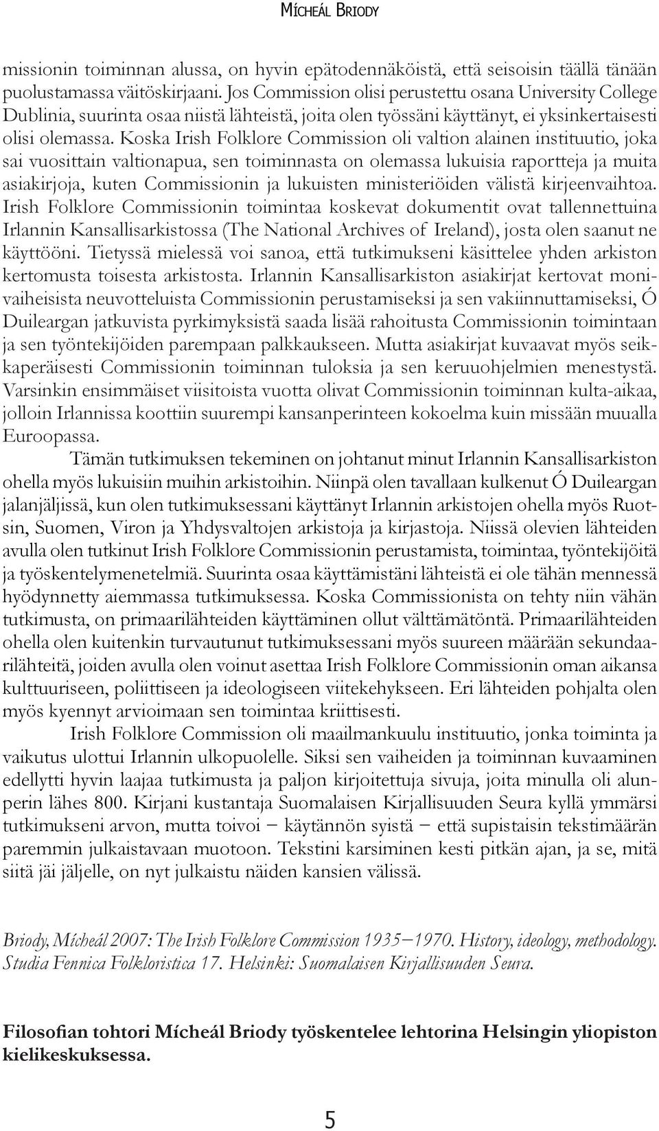 Koska Irish Folklore Commission oli valtion alainen instituutio, joka sai vuosittain valtionapua, sen toiminnasta on olemassa lukuisia raportteja ja muita asiakirjoja, kuten Commissionin ja lukuisten