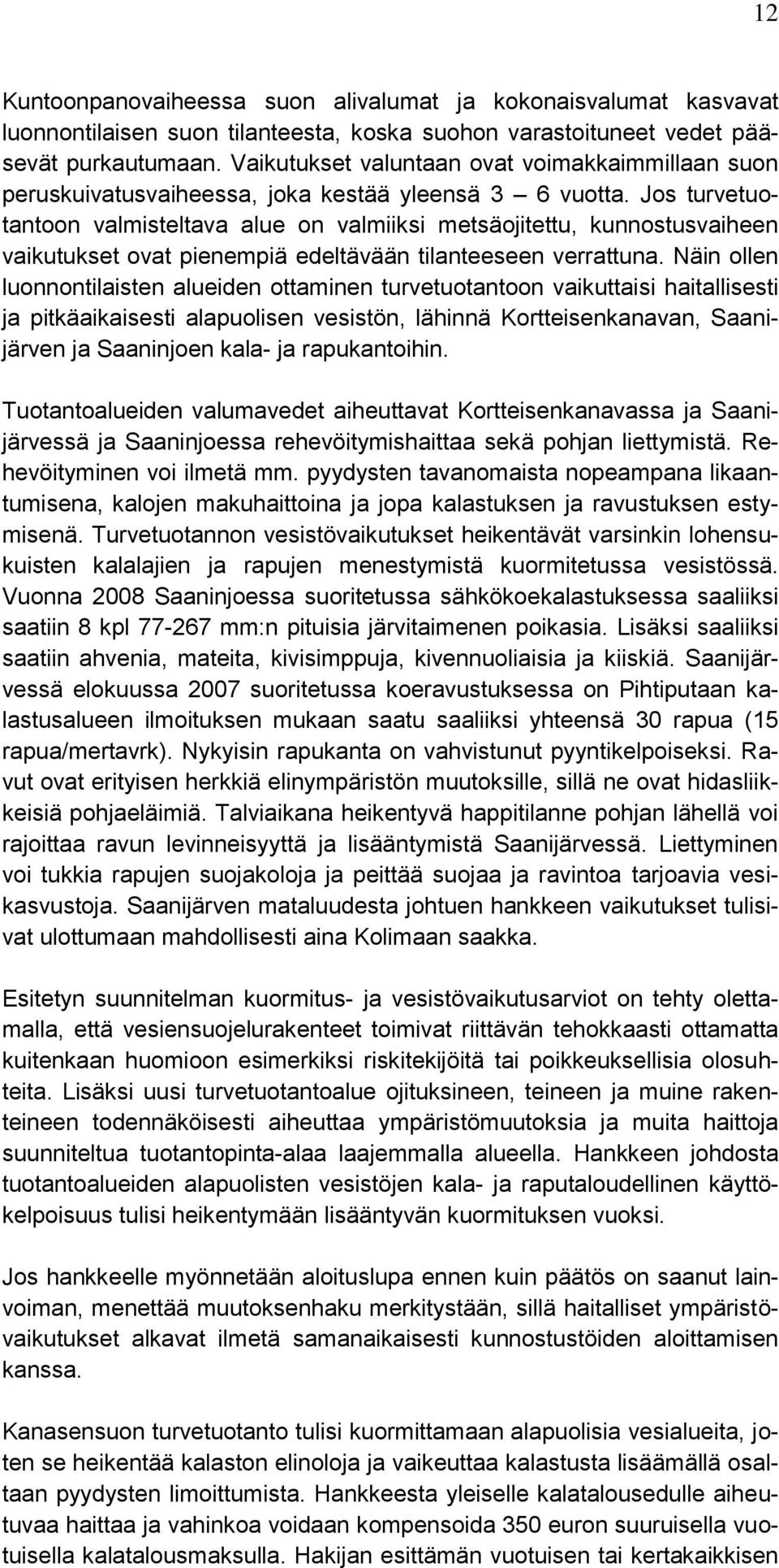 Jos turvetuotantoon valmisteltava alue on valmiiksi metsäojitettu, kunnostusvaiheen vaikutukset ovat pienempiä edeltävään tilanteeseen verrattuna.