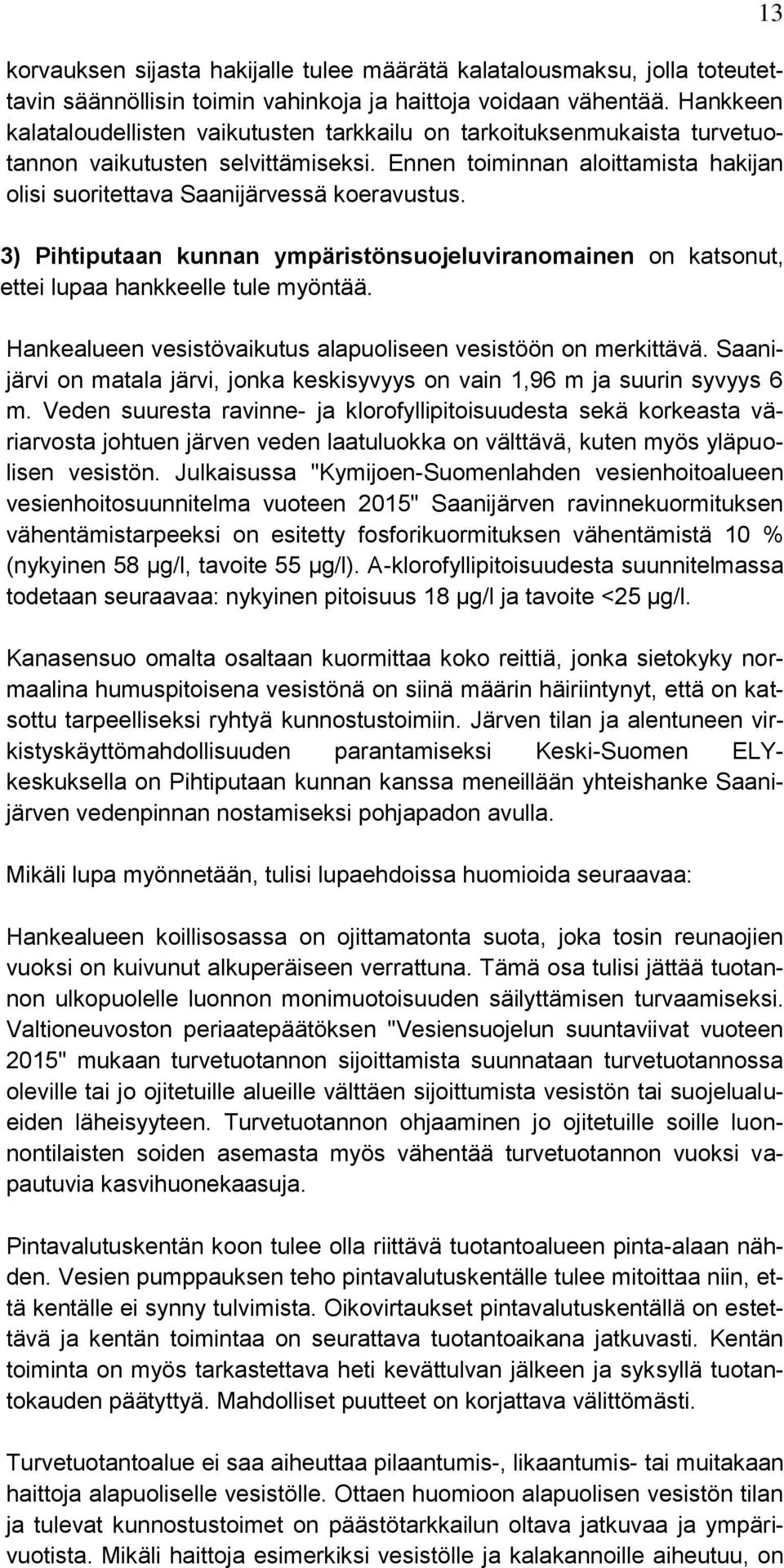 3) Pihtiputaan kunnan ympäristönsuojeluviranomainen on katsonut, ettei lupaa hankkeelle tule myöntää. Hankealueen vesistövaikutus alapuoliseen vesistöön on merkittävä.