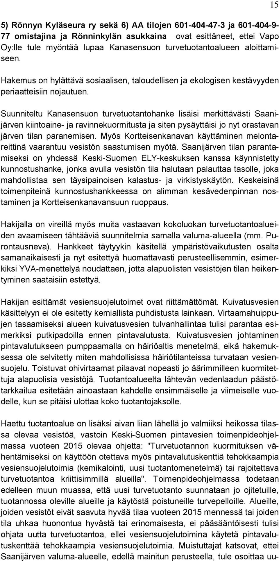 Suunniteltu Kanasensuon turvetuotantohanke lisäisi merkittävästi Saanijärven kiintoaine- ja ravinnekuormitusta ja siten pysäyttäisi jo nyt orastavan järven tilan paranemisen.