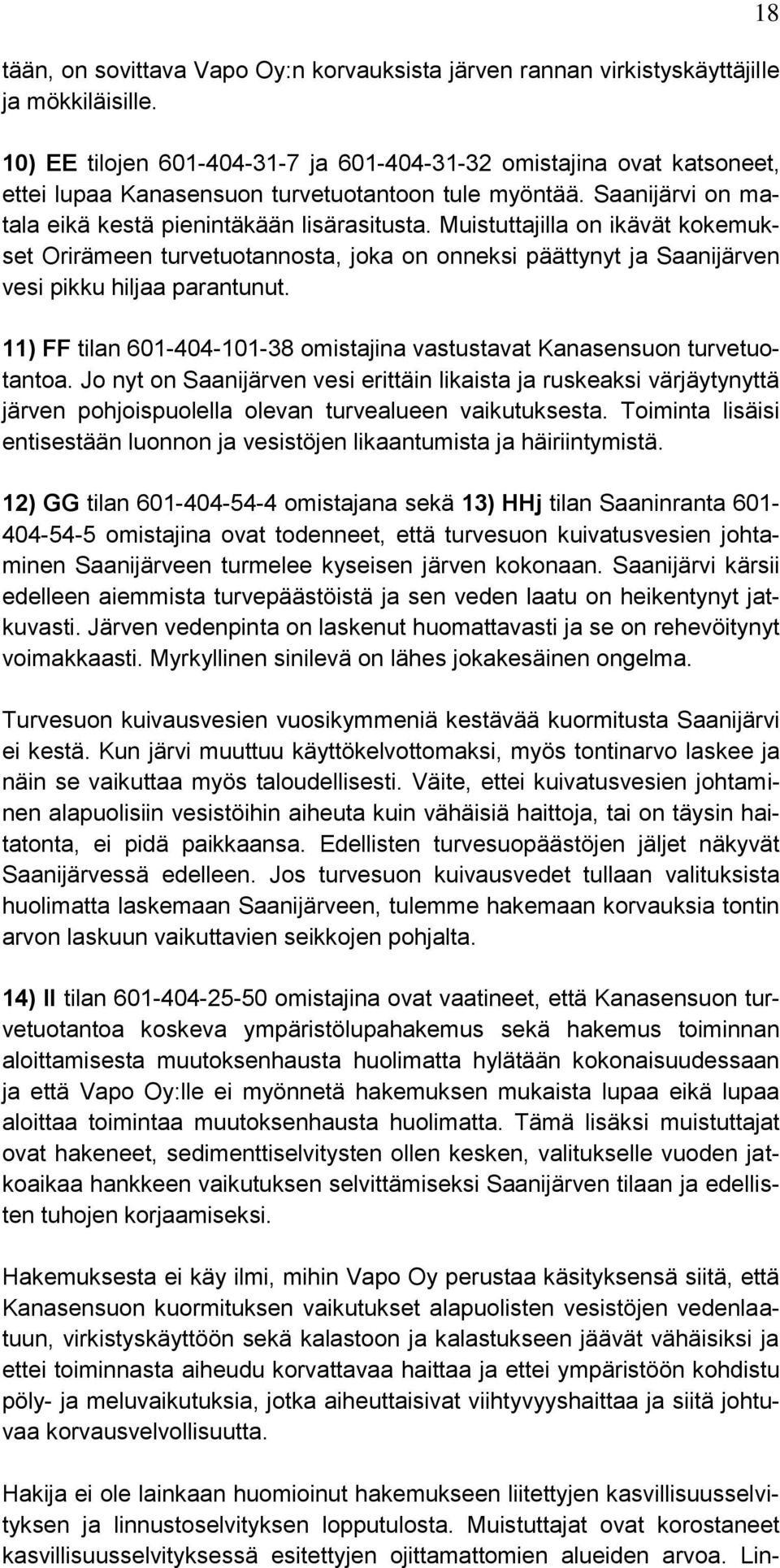 Muistuttajilla on ikävät kokemukset Orirämeen turvetuotannosta, joka on onneksi päättynyt ja Saanijärven vesi pikku hiljaa parantunut.