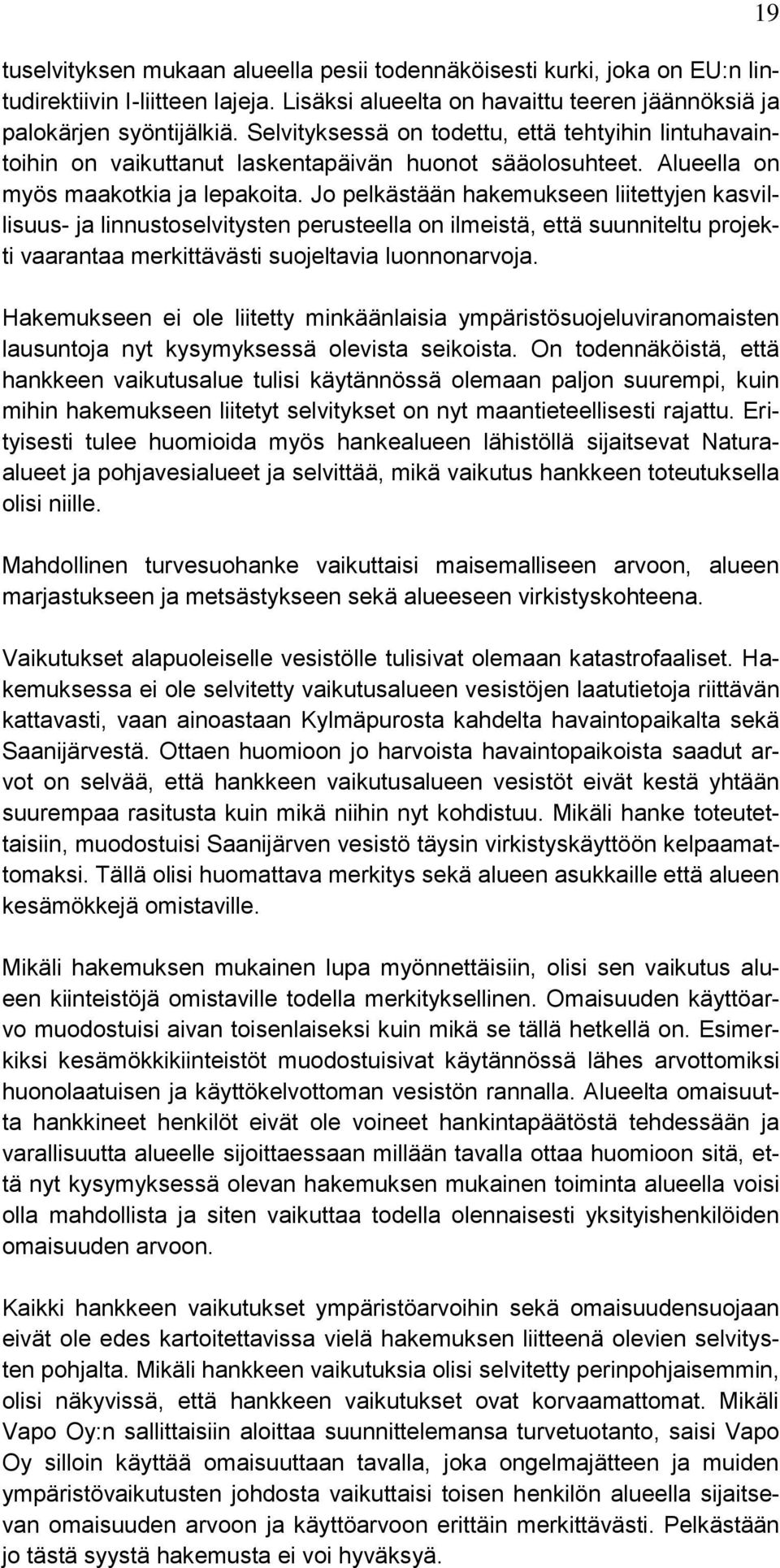 Jo pelkästään hakemukseen liitettyjen kasvillisuus- ja linnustoselvitysten perusteella on ilmeistä, että suunniteltu projekti vaarantaa merkittävästi suojeltavia luonnonarvoja.