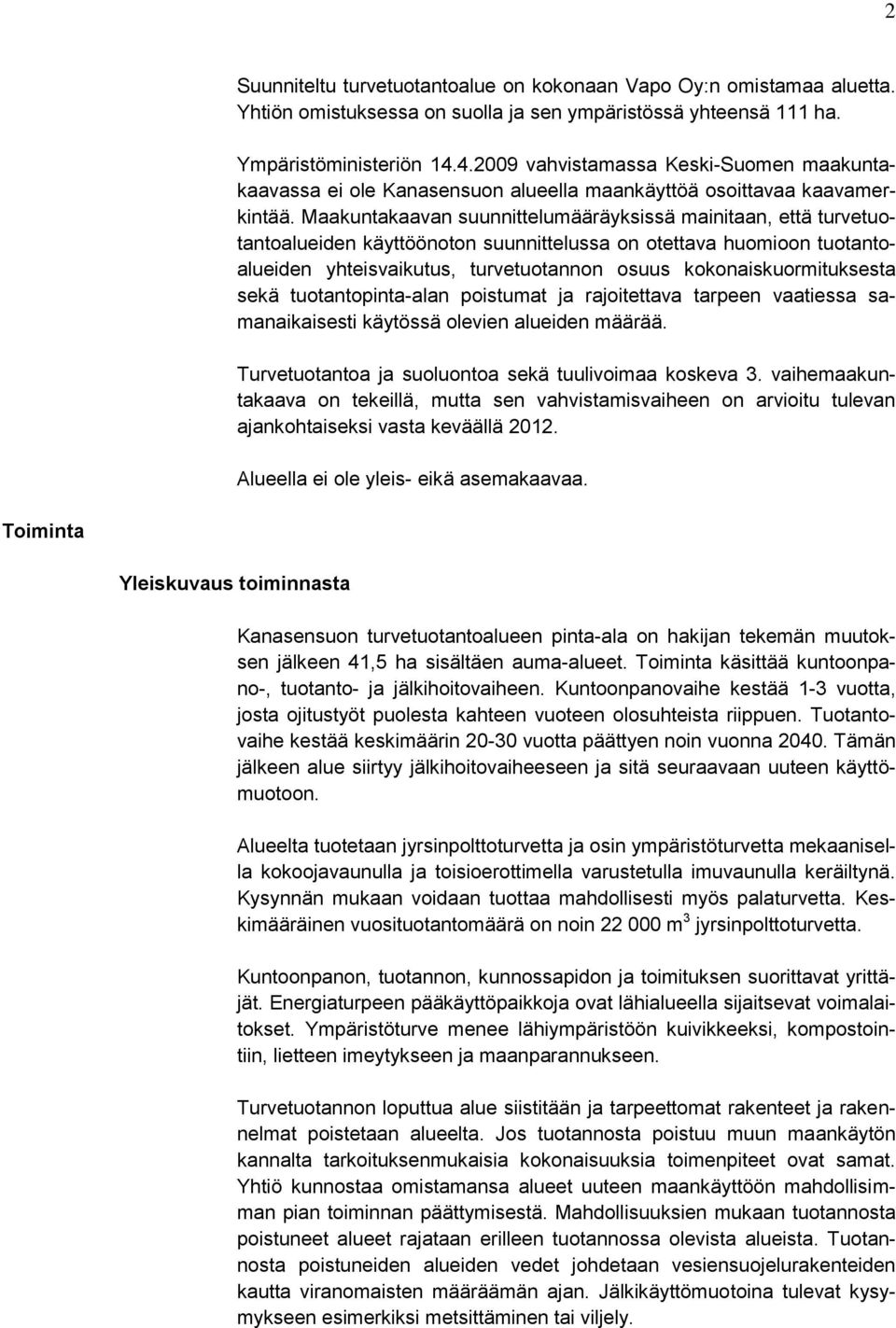 Maakuntakaavan suunnittelumääräyksissä mainitaan, että turvetuotantoalueiden käyttöönoton suunnittelussa on otettava huomioon tuotantoalueiden yhteisvaikutus, turvetuotannon osuus