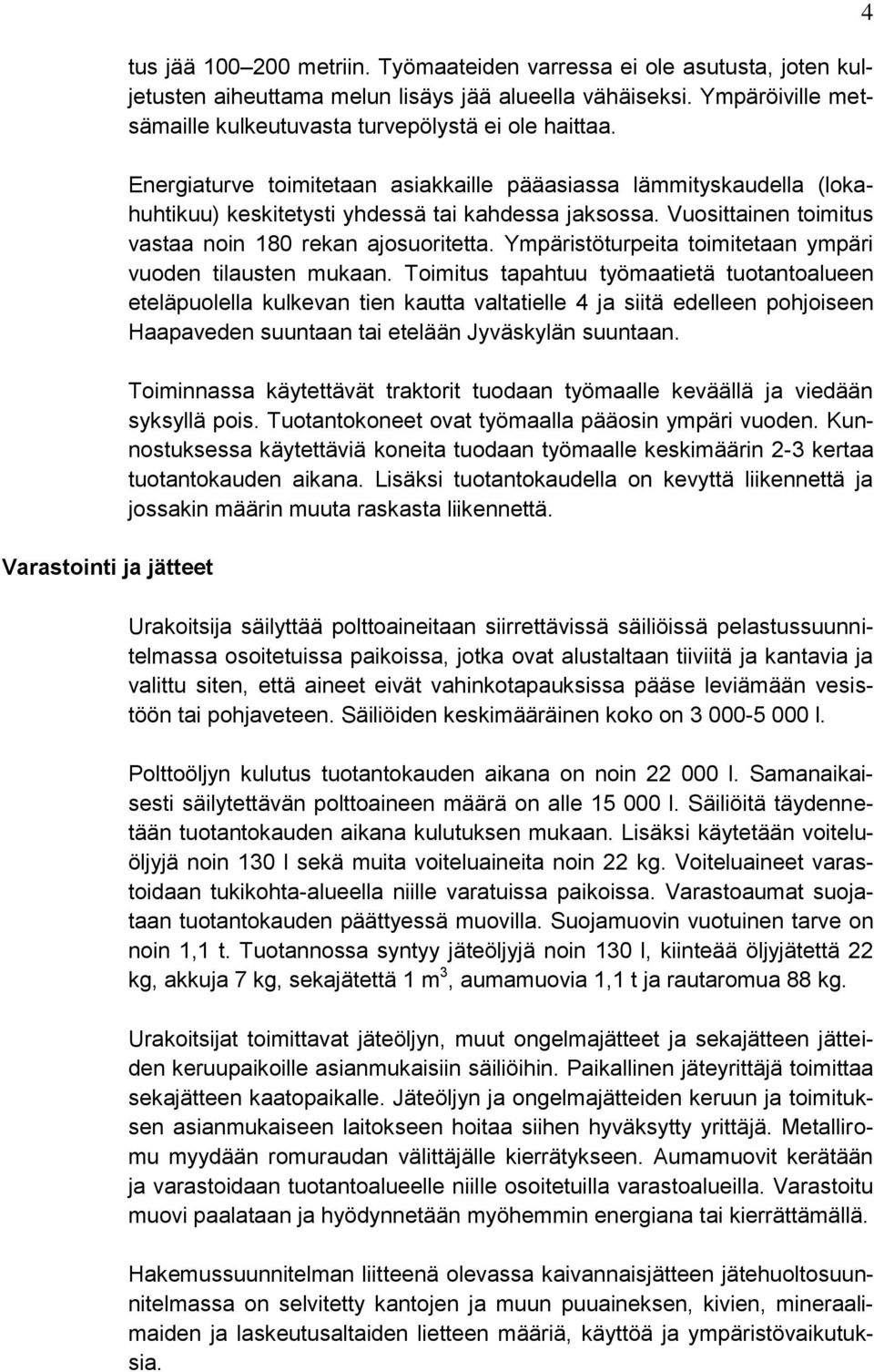 Vuosittainen toimitus vastaa noin 180 rekan ajosuoritetta. Ympäristöturpeita toimitetaan ympäri vuoden tilausten mukaan.