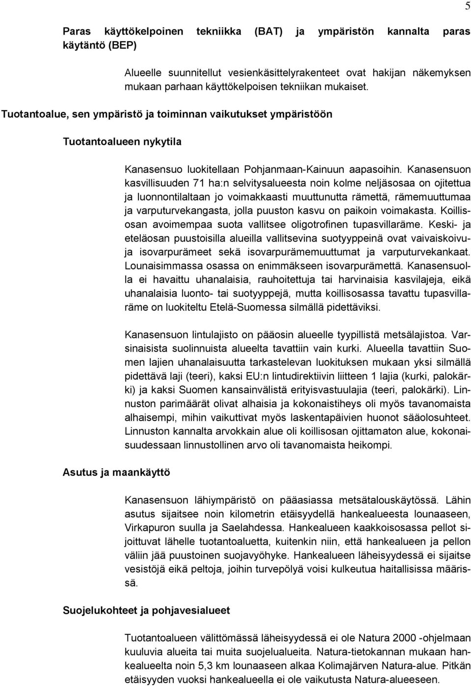 Kanasensuon kasvillisuuden 71 ha:n selvitysalueesta noin kolme neljäsosaa on ojitettua ja luonnontilaltaan jo voimakkaasti muuttunutta rämettä, rämemuuttumaa ja varputurvekangasta, jolla puuston