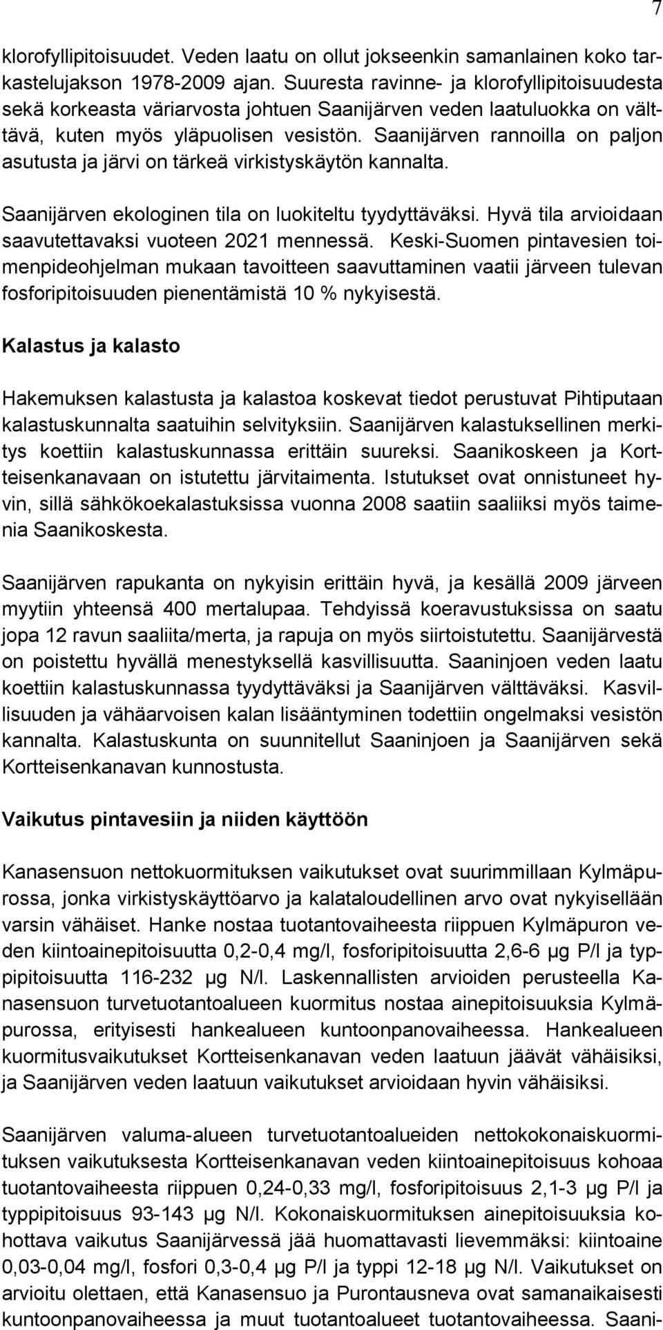 Saanijärven rannoilla on paljon asutusta ja järvi on tärkeä virkistyskäytön kannalta. Saanijärven ekologinen tila on luokiteltu tyydyttäväksi.