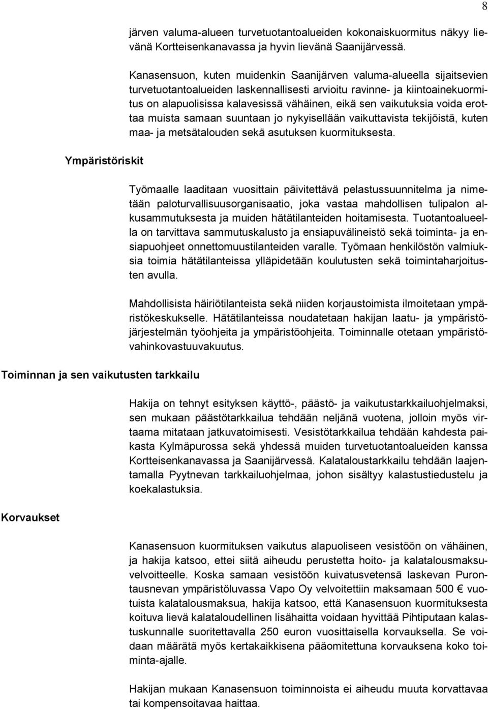 vaikutuksia voida erottaa muista samaan suuntaan jo nykyisellään vaikuttavista tekijöistä, kuten maa- ja metsätalouden sekä asutuksen kuormituksesta.