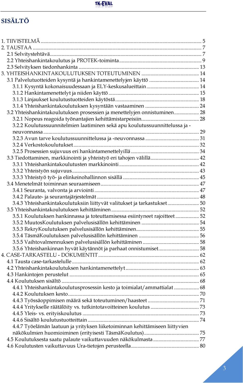 .. 18 3.1.4 Yhteishankintakoulutuksen kysyntään vastaaminen... 24 3.2 Yhteishankintakoulutuksen prosessien ja menettelyjen onnistuminen... 28 3.2.1 Nopeus reagoida työnantajien kehittämistarpeisiin.