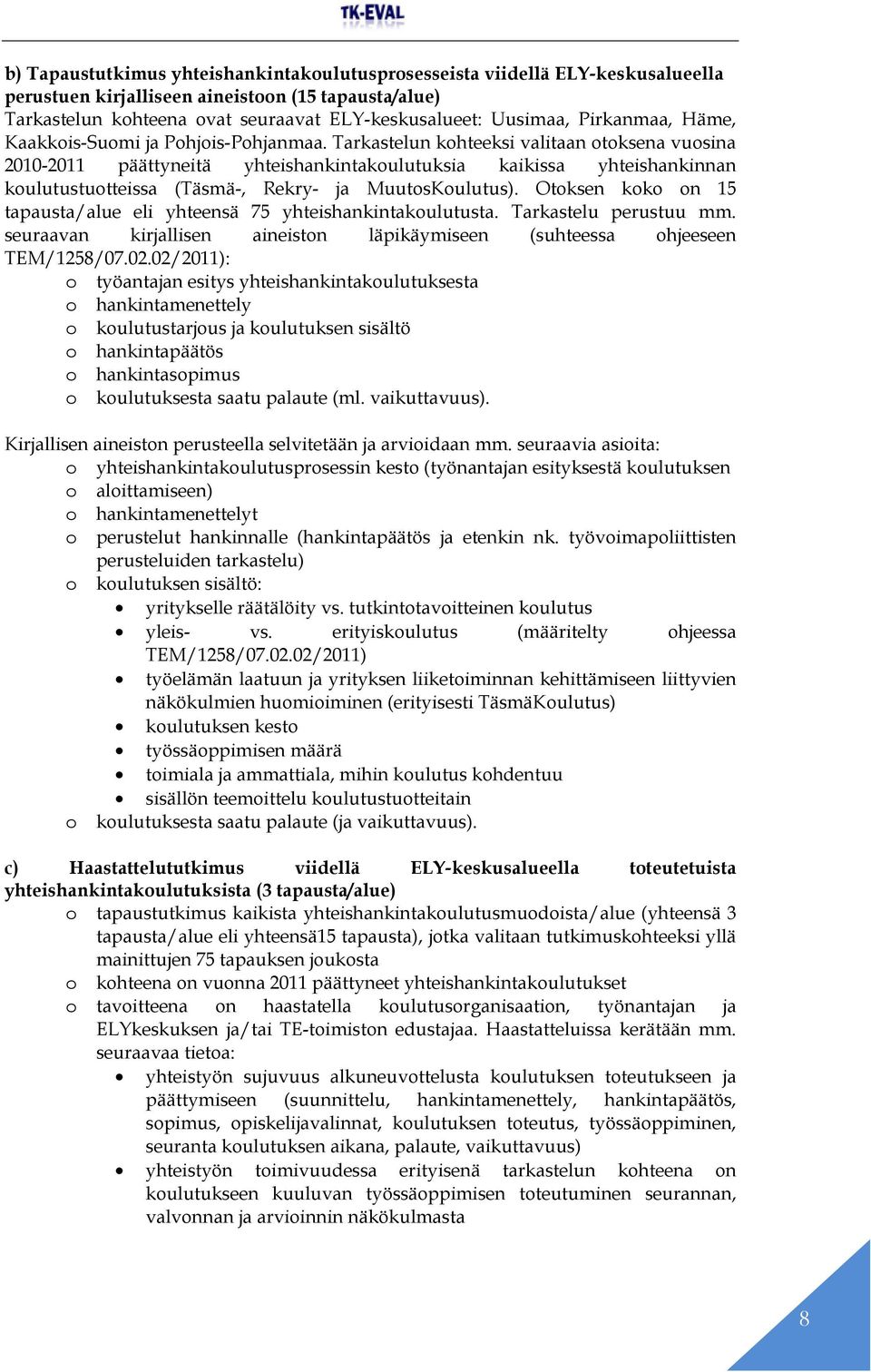 Tarkastelun kohteeksi valitaan otoksena vuosina 2010-2011 päättyneitä yhteishankintakoulutuksia kaikissa yhteishankinnan koulutustuotteissa (Täsmä-, Rekry- ja MuutosKoulutus).