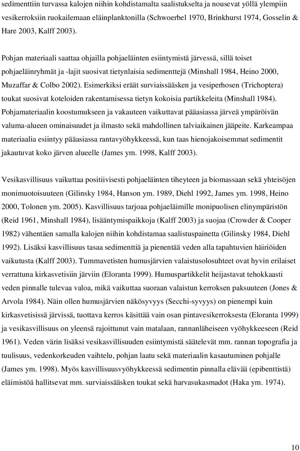 Pohjan materiaali saattaa ohjailla pohjaeläinten esiintymistä järvessä, sillä toiset pohjaeläinryhmät ja -lajit suosivat tietynlaisia sedimenttejä (Minshall 1984, Heino 2000, Muzaffar & Colbo 2002).