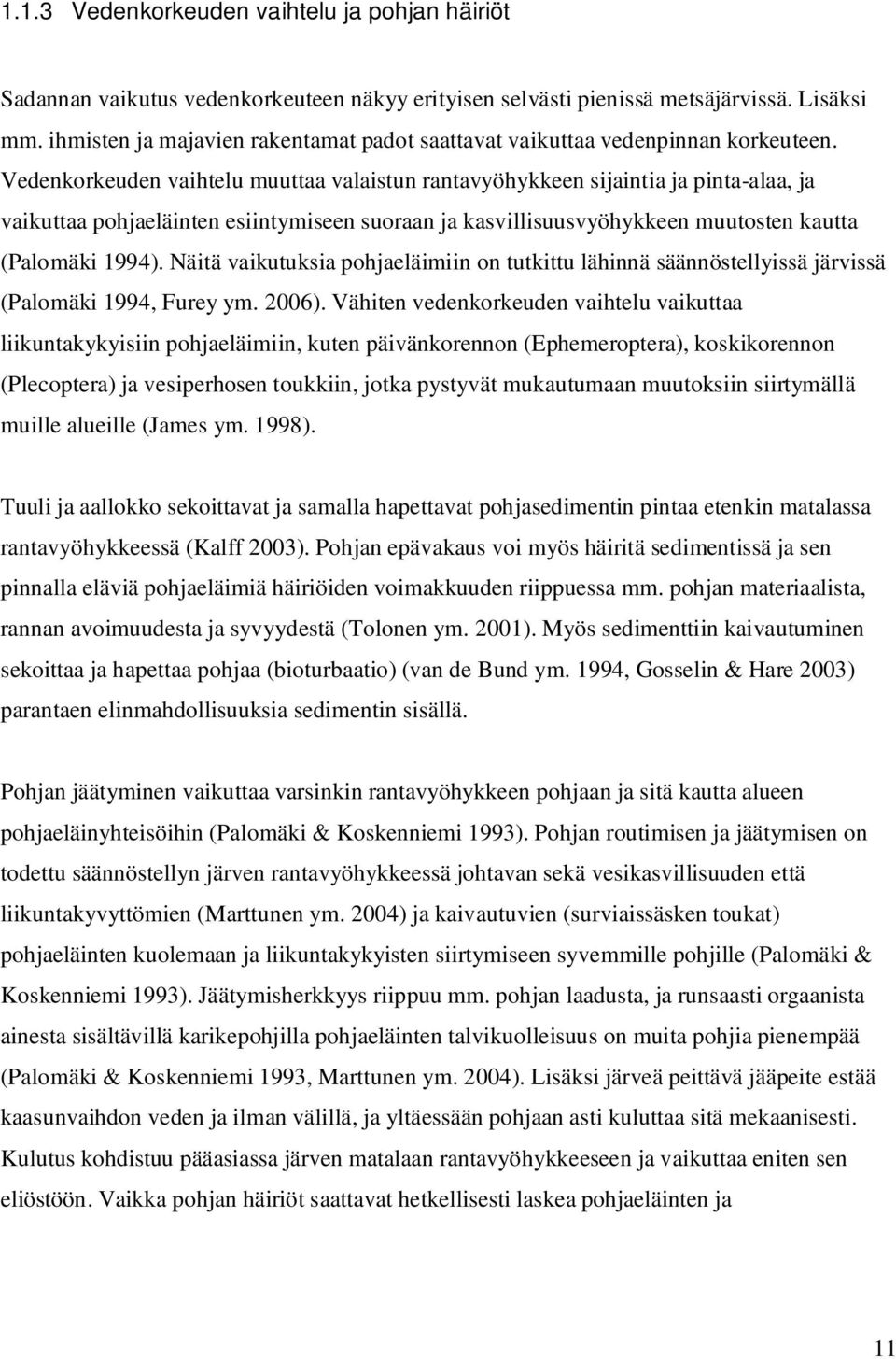 Vedenkorkeuden vaihtelu muuttaa valaistun rantavyöhykkeen sijaintia ja pinta-alaa, ja vaikuttaa pohjaeläinten esiintymiseen suoraan ja kasvillisuusvyöhykkeen muutosten kautta (Palomäki 1994).