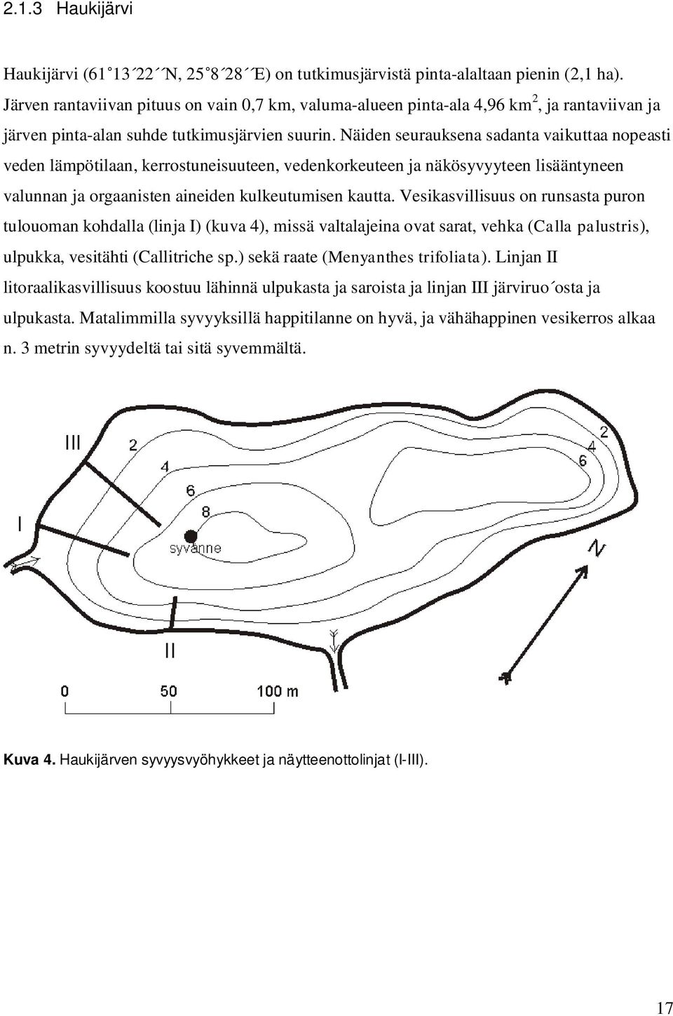 Näiden seurauksena sadanta vaikuttaa nopeasti veden lämpötilaan, kerrostuneisuuteen, vedenkorkeuteen ja näkösyvyyteen lisääntyneen valunnan ja orgaanisten aineiden kulkeutumisen kautta.