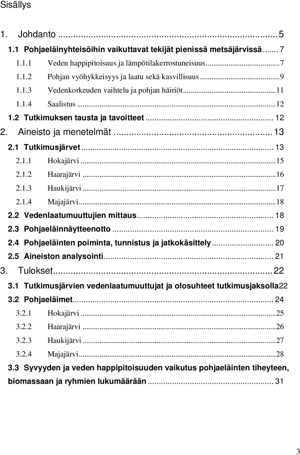 1.2 Haarajärvi...16 2.1.3 Haukijärvi...17 2.1.4 Majajärvi...18 2.2 Vedenlaatumuuttujien mittaus... 18 2.3 Pohjaeläinnäytteenotto... 19 2.4 Pohjaeläinten poiminta, tunnistus ja jatkokäsittely... 20 2.