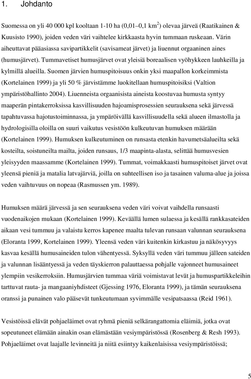 Tummavetiset humusjärvet ovat yleisiä boreaalisen vyöhykkeen lauhkeilla ja kylmillä alueilla.