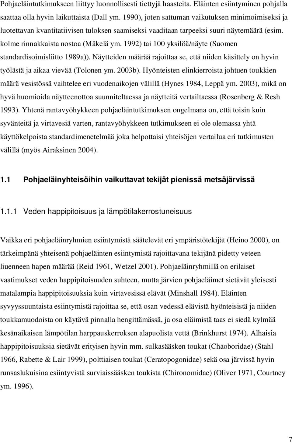 1992) tai 100 yksilöä/näyte (Suomen standardisoimisliitto 1989a)). Näytteiden määrää rajoittaa se, että niiden käsittely on hyvin työlästä ja aikaa vievää (Tolonen ym. 2003b).