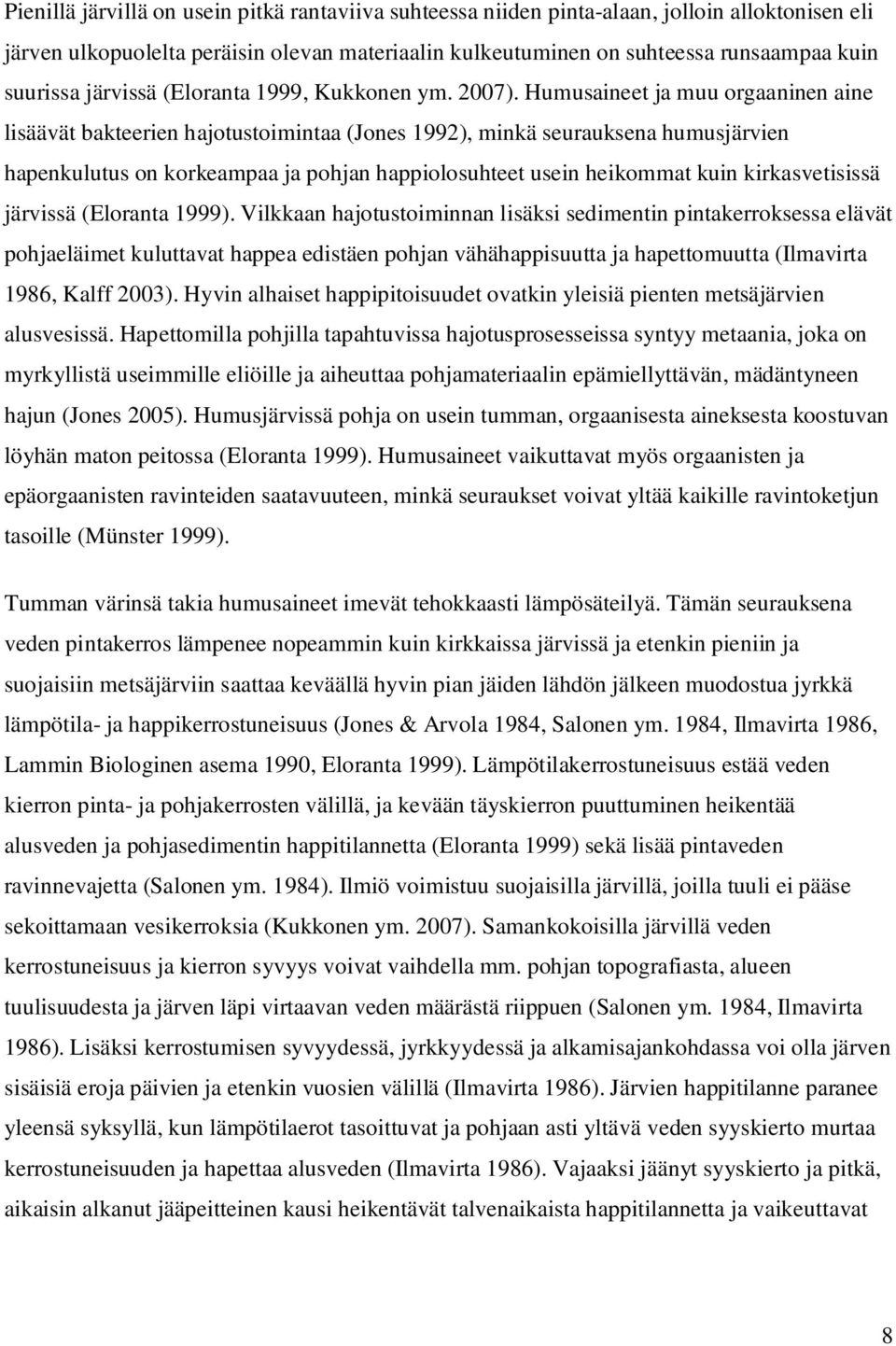 Humusaineet ja muu orgaaninen aine lisäävät bakteerien hajotustoimintaa (Jones 1992), minkä seurauksena humusjärvien hapenkulutus on korkeampaa ja pohjan happiolosuhteet usein heikommat kuin