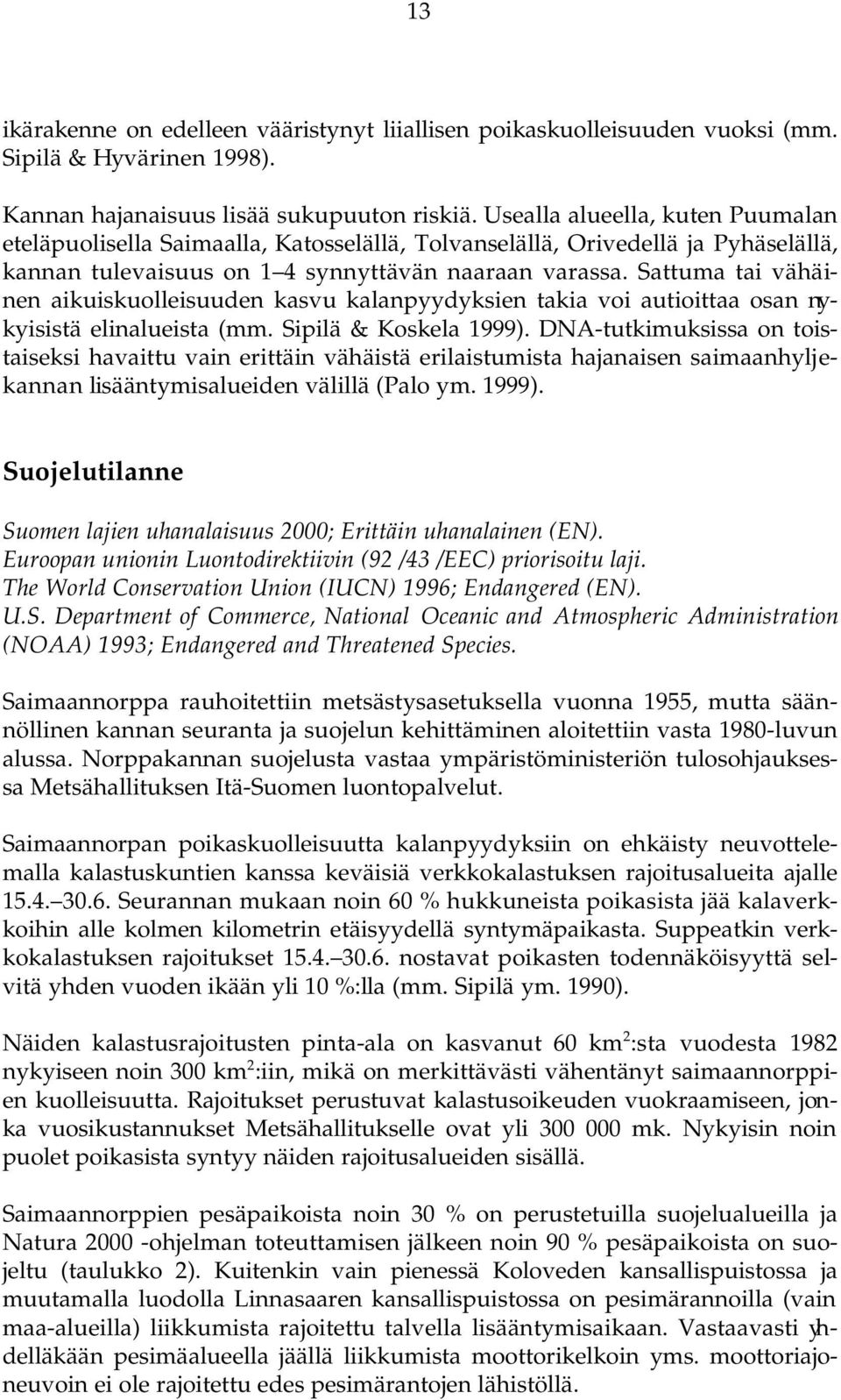 Sattuma tai vähäinen aikuiskuolleisuuden kasvu kalanpyydyksien takia voi autioittaa osan nykyisistä elinalueista (mm. Sipilä & Koskela 1999).