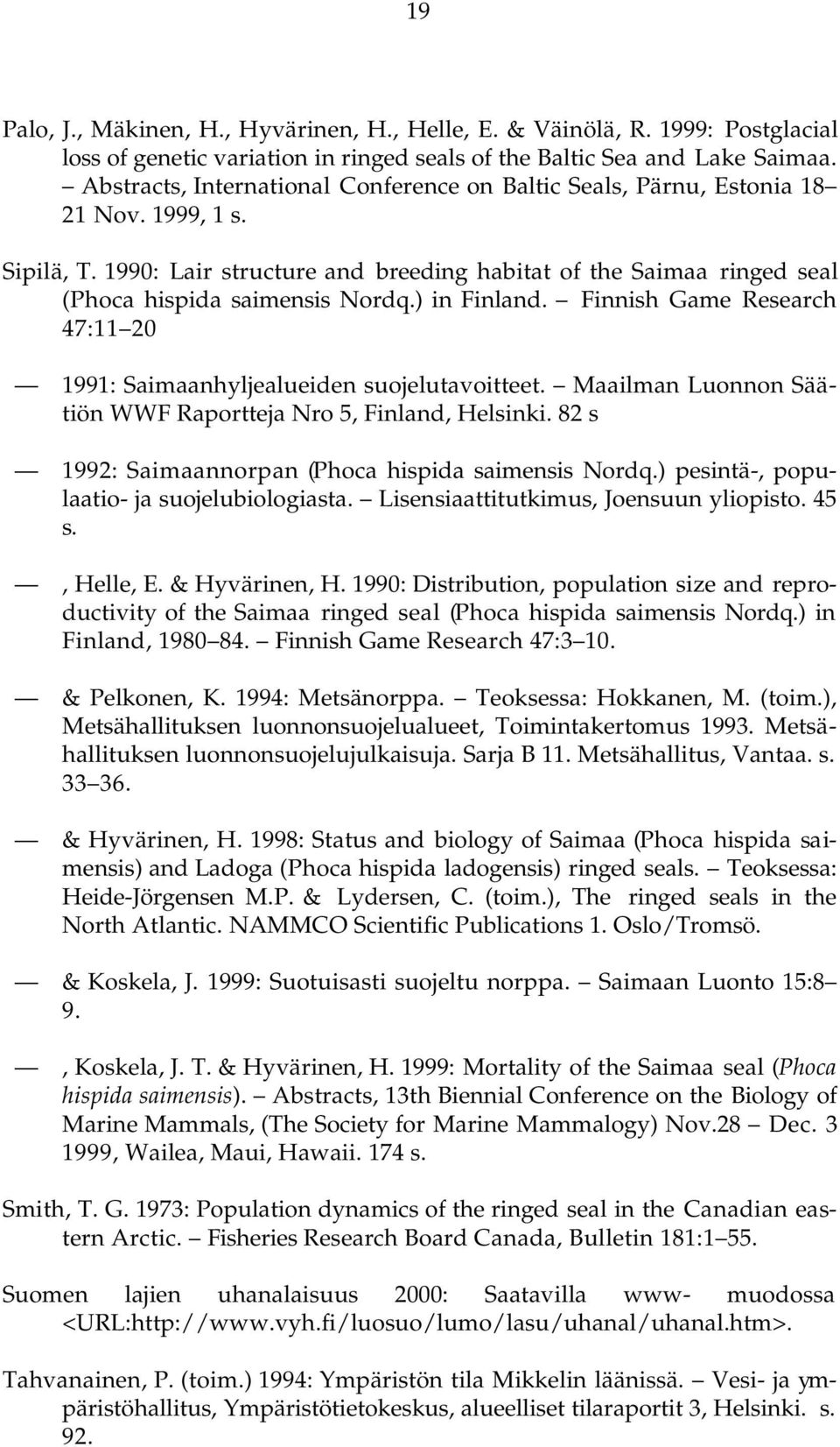 ) in Finland. Finnish Game Research 47:11 20 1991: Saimaanhyljealueiden suojelutavoitteet. Maailman Luonnon Säätiön WWF Raportteja Nro 5, Finland, Helsinki.