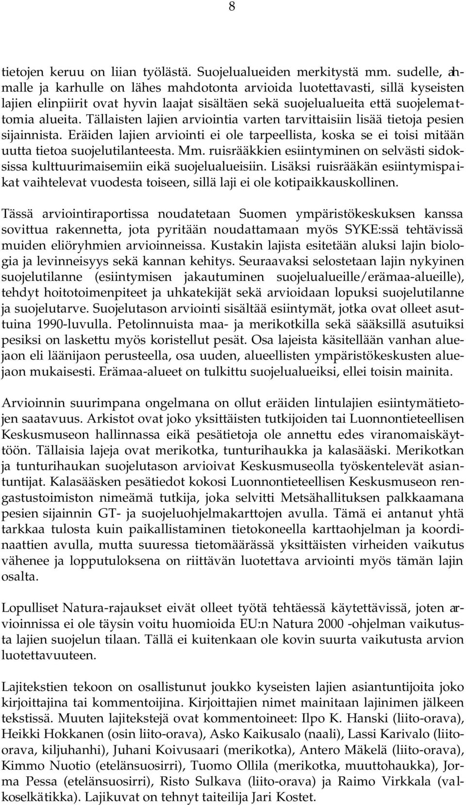 Tällaisten lajien arviointia varten tarvittaisiin lisää tietoja pesien sijainnista. Eräiden lajien arviointi ei ole tarpeellista, koska se ei toisi mitään uutta tietoa suojelutilanteesta. Mm.