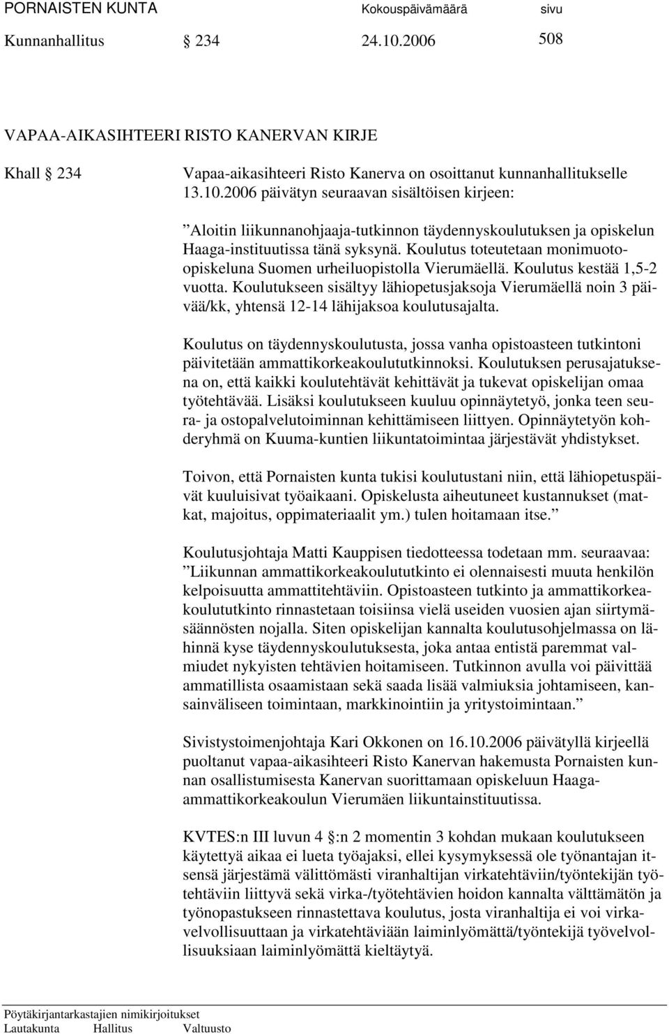 Koulutukseen sisältyy lähiopetusjaksoja Vierumäellä noin 3 päivää/kk, yhtensä 12-14 lähijaksoa koulutusajalta.