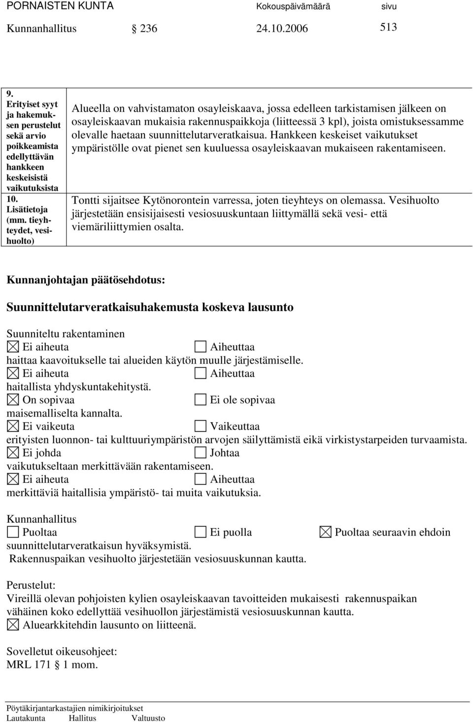 haetaan suunnittelutarveratkaisua. Hankkeen keskeiset vaikutukset ympäristölle ovat pienet sen kuuluessa osayleiskaavan mukaiseen rakentamiseen.