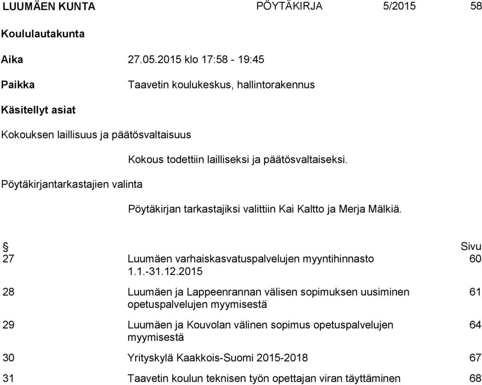 päätösvaltaiseksi. Pöytäkirjantarkastajien valinta Pöytäkirjan tarkastajiksi valittiin Kai Kaltto ja Merja Mälkiä.