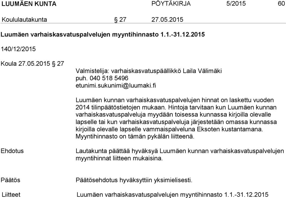 Hintoja tarvitaan kun Luumäen kunnan varhaiskasvatuspalveluja myydään toisessa kunnassa kirjoilla olevalle lapselle tai kun varhaiskasvatuspalveluja järjestetään omassa kunnassa kirjoilla olevalle