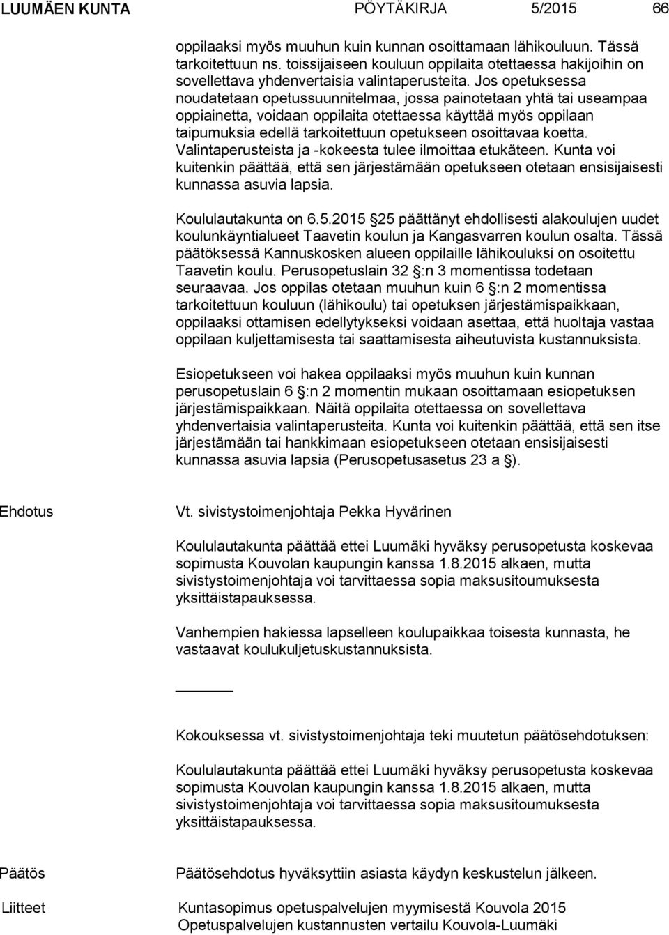 Jos opetuksessa noudatetaan opetussuunnitelmaa, jossa painotetaan yhtä tai useampaa oppiainetta, voidaan oppilaita otettaessa käyttää myös oppilaan taipumuksia edellä tarkoitettuun opetukseen