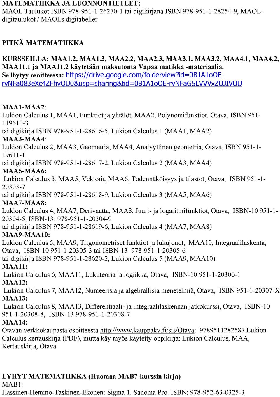 id=0b1a1ooervnfa083exc4zfhvqu0&usp=sharing&tid=0b1a1ooe-rvnfag5lvvvxzujivuu MAA1-MAA2: Lukion Calculus 1, MAA1, Funktiot ja yhtälöt, MAA2, Polynomifunktiot, Otava, ISBN 951-119610-3 tai digikirja